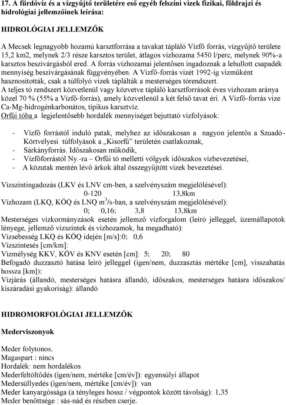 A forrás vízhozamai jelentősen ingadoznak a lehullott csapadék mennyiség beszivárgásának függvényében.