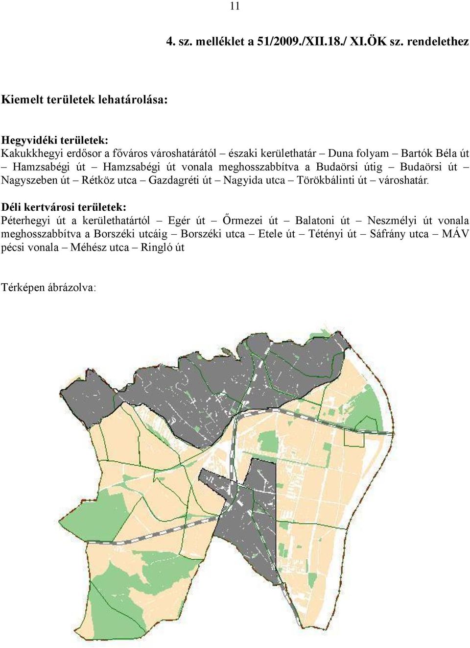 út Hamzsabégi út Hamzsabégi út vonala meghosszabbítva a Budaörsi útig Budaörsi út Nagyszeben út Rétköz utca Gazdagréti út Nagyida utca Törökbálinti út