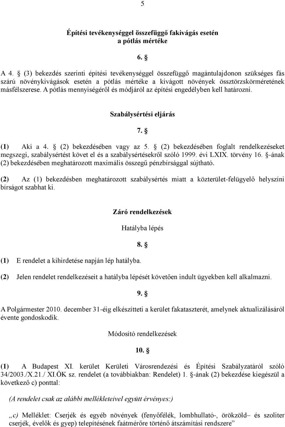 A pótlás mennyiségéről és módjáról az építési engedélyben kell határozni. Szabálysértési eljárás 7. (1) Aki a 4. (2) bekezdésében vagy az 5.