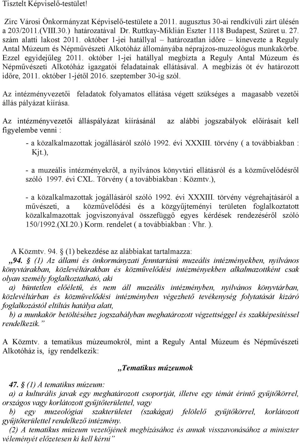 október 1-jei hatállyal határozatlan időre kinevezte a Reguly Antal Múzeum és Népművészeti Alkotóház állományába néprajzos-muzeológus munkakörbe. Ezzel egyidejűleg 2011.