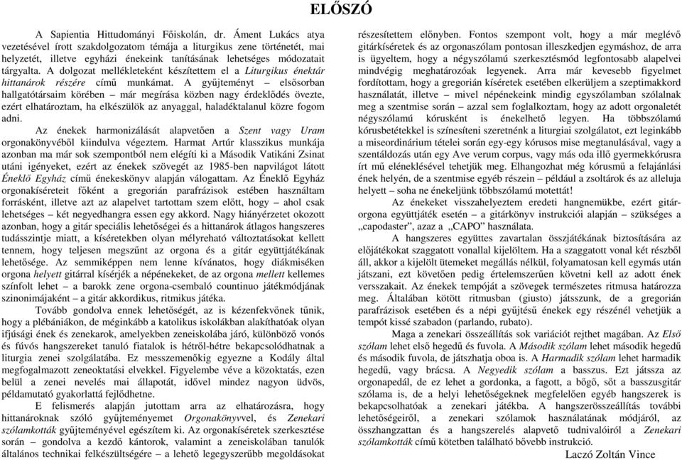 A dolgozat mellékleteként készítettem el a Liturgikus énektár hittanárok részére cím munkámat.