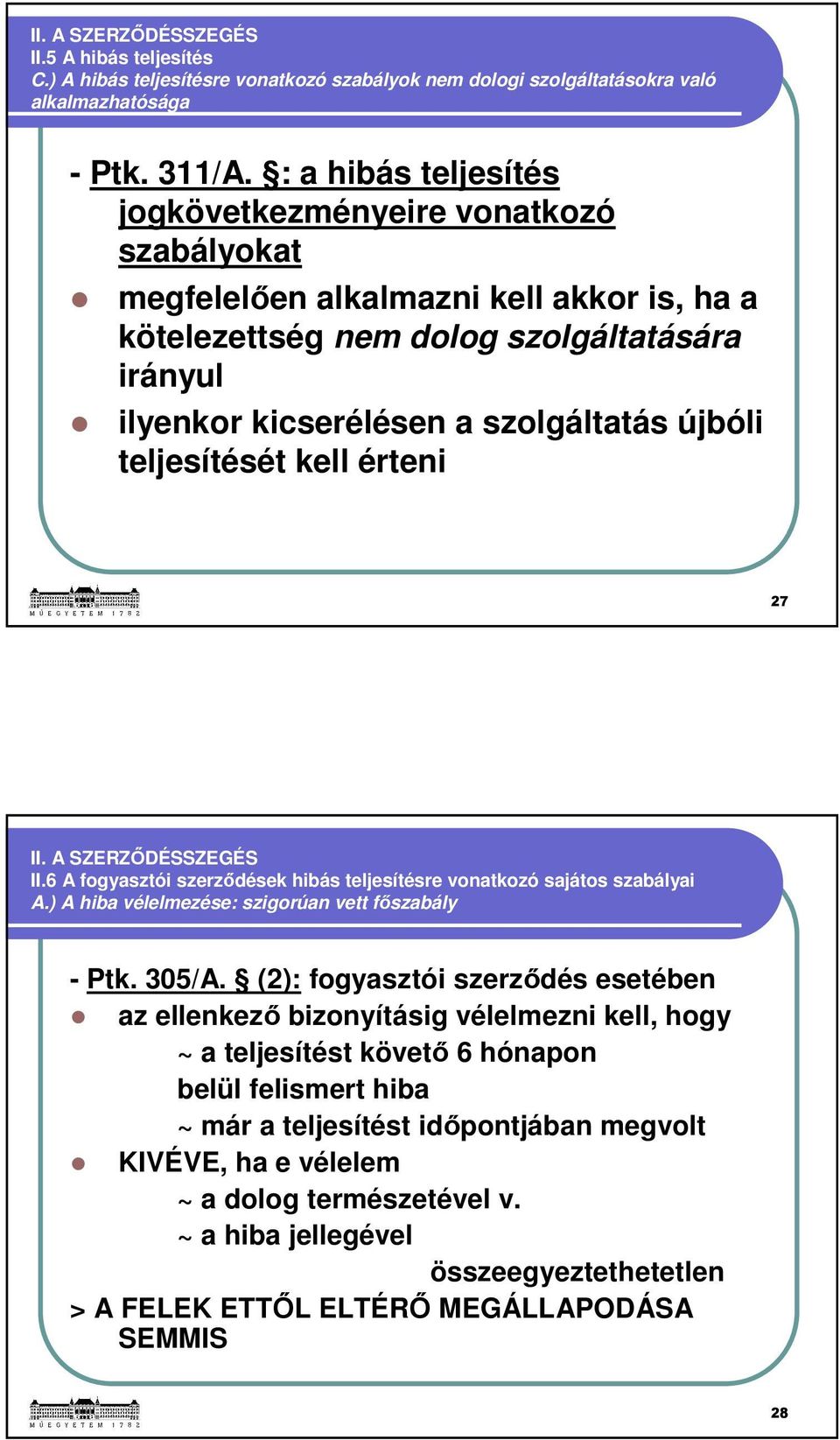 teljesítését kell érteni 27 II. A SZERZŐDÉSSZEGÉS II.6 A fogyasztói szerződések hibás teljesítésre vonatkozó sajátos szabályai A.) A hiba vélelmezése: szigorúan vett főszabály - Ptk. 305/A.