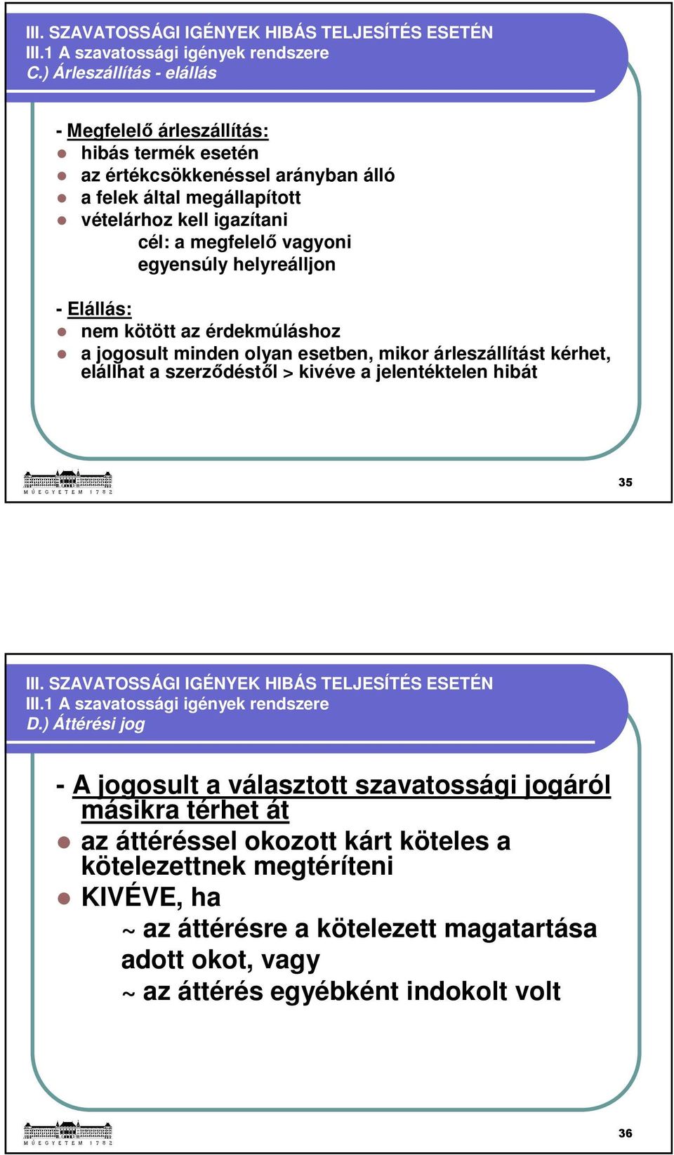 helyreálljon - Elállás: nem kötött az érdekmúláshoz a jogosult minden olyan esetben, mikor árleszállítást kérhet, elállhat a szerződéstől > kivéve a jelentéktelen hibát 35 III.