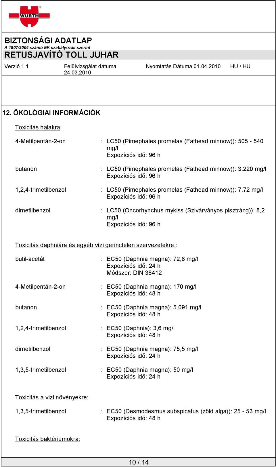 220 mg/l Expozíciós idő: 96 h : LC50 (Pimephales promelas (Fathead minnow)): 7,72 mg/l Expozíciós idő: 96 h dimetilbenzol : LC50 (Oncorhynchus mykiss (Szivárványos pisztráng)): 8,2 mg/l Expozíciós