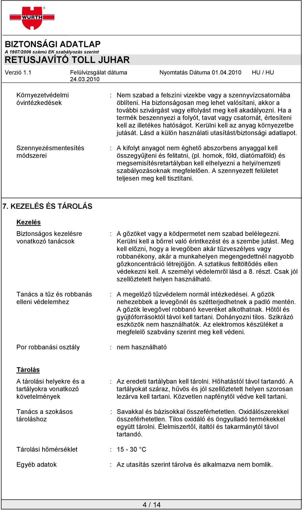 Kerülni kell az anyag környezetbe jutását. Lásd a külön használati utasítást/biztonsági adatlapot. : A kifolyt anyagot nem éghető abszorbens anyaggal kell összegyűjteni és felitatni, (pl.