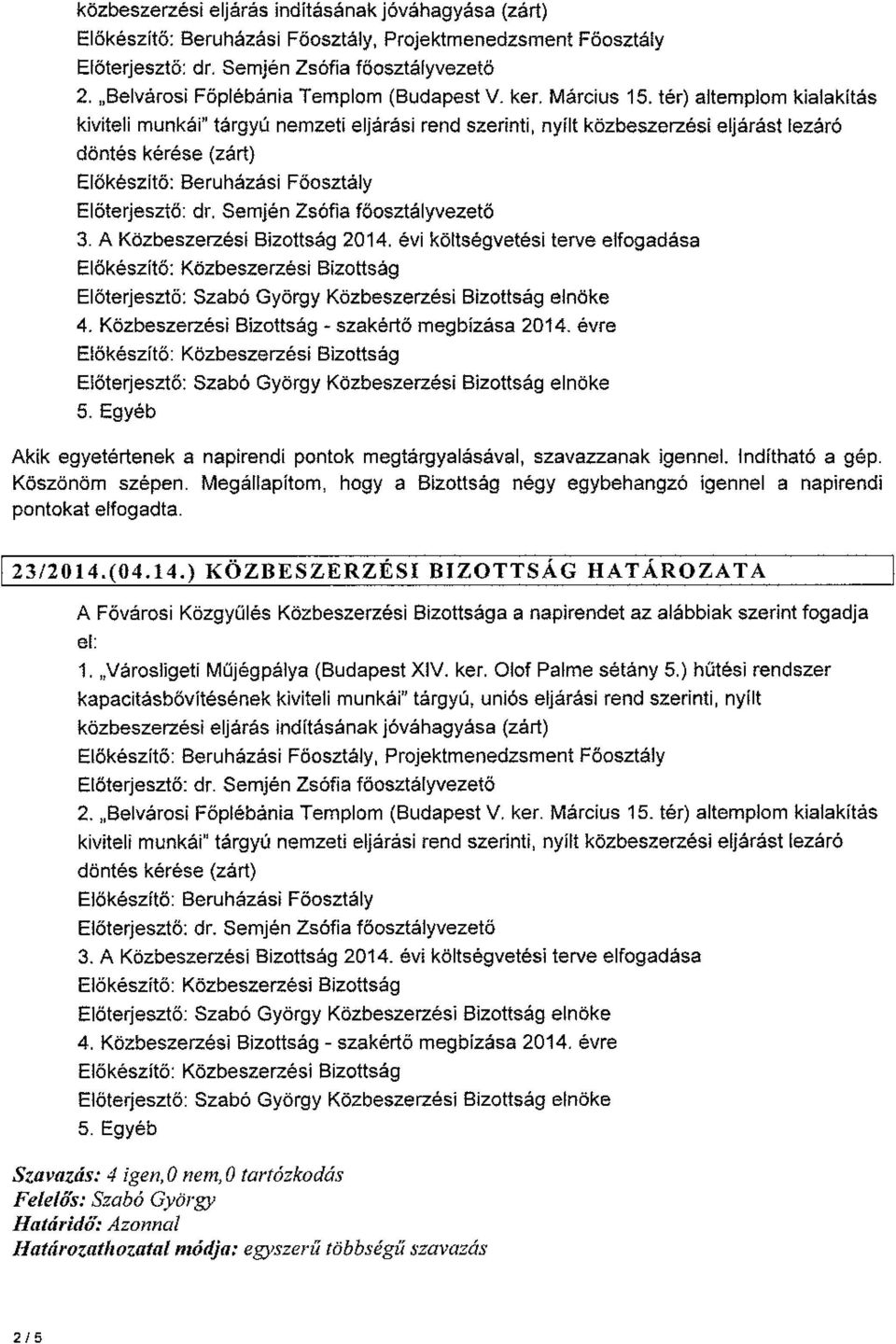 Semjén Zsófia főosztályvezető 3. A 2014. évi költségvetési terve elfogadása Előterjesztő: 4. - szakértő megbízása 2014. évre Előterjesztő: 5.