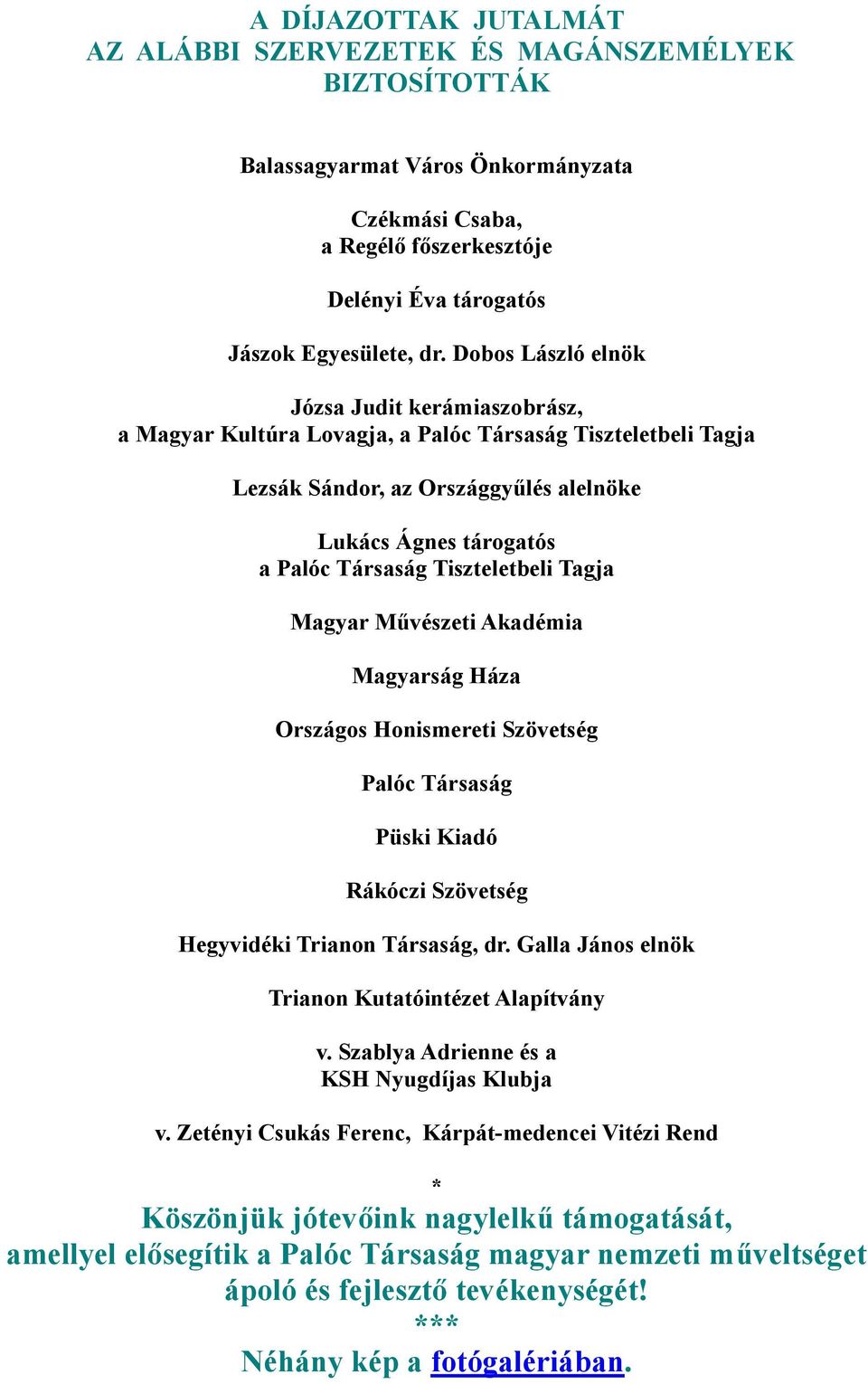 Tiszteletbeli Tagja Magyar Mű vészeti Akadémia Magyarság Háza Országos Honismereti Szövetség Palóc Társaság Püski Kiadó Rákóczi Szövetség Hegyvidéki Trianon Társaság, dr.