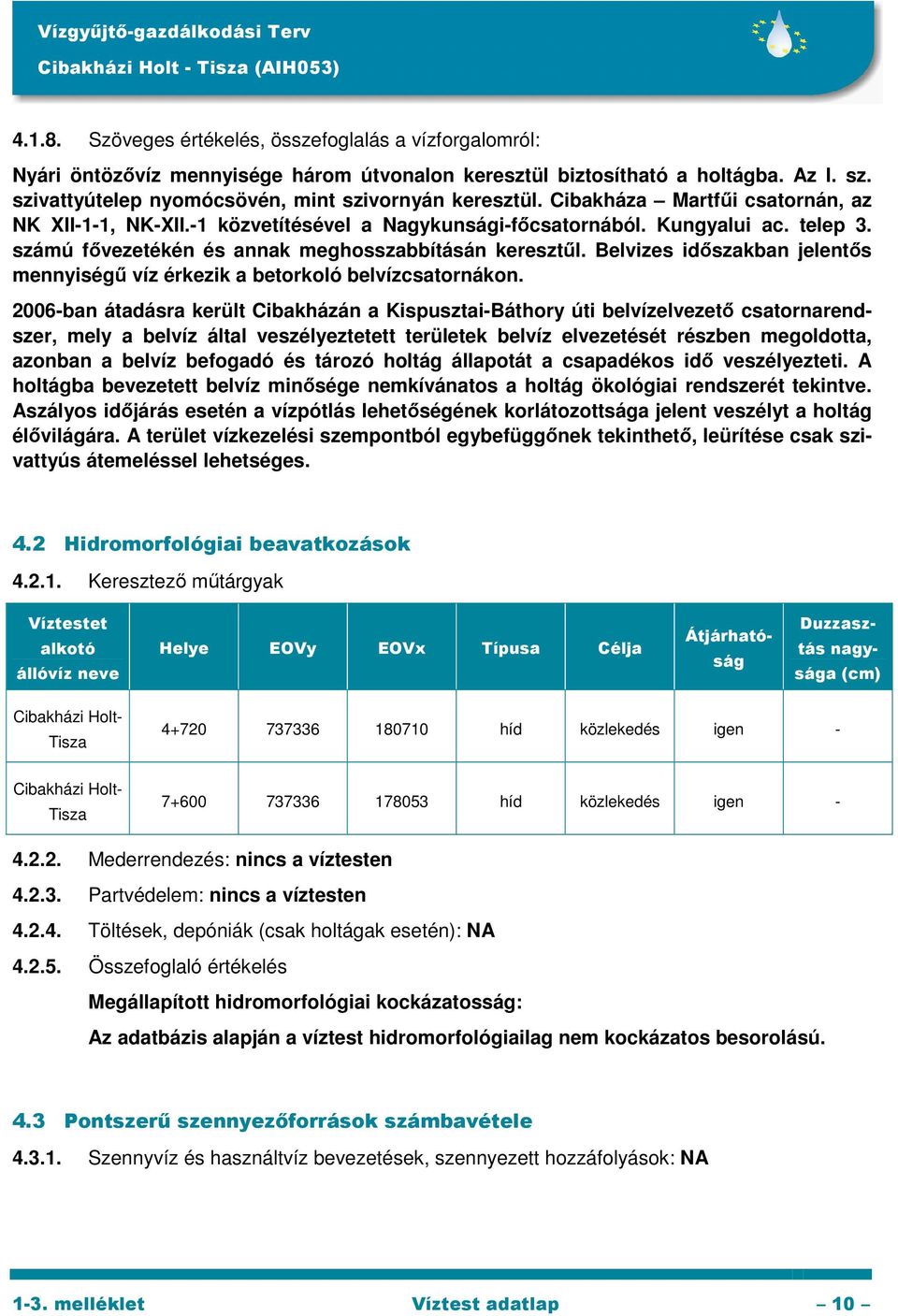 számú fővezetékén és annak meghosszabbításán keresztűl. Belvizes időszakban jelentős mennyiségű víz érkezik a betorkoló belvízcsatornákon.