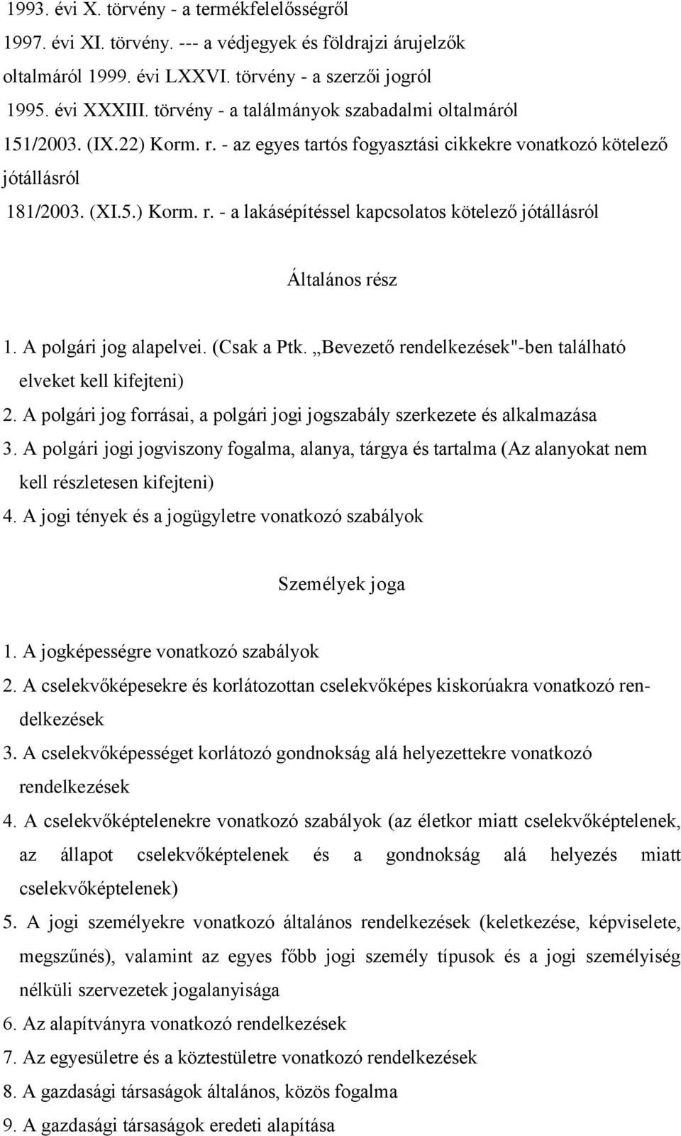 A polgári jog alapelvei. (Csak a Ptk. Bevezető rendelkezések"-ben található elveket kell kifejteni) 2. A polgári jog forrásai, a polgári jogi jogszabály szerkezete és alkalmazása 3.