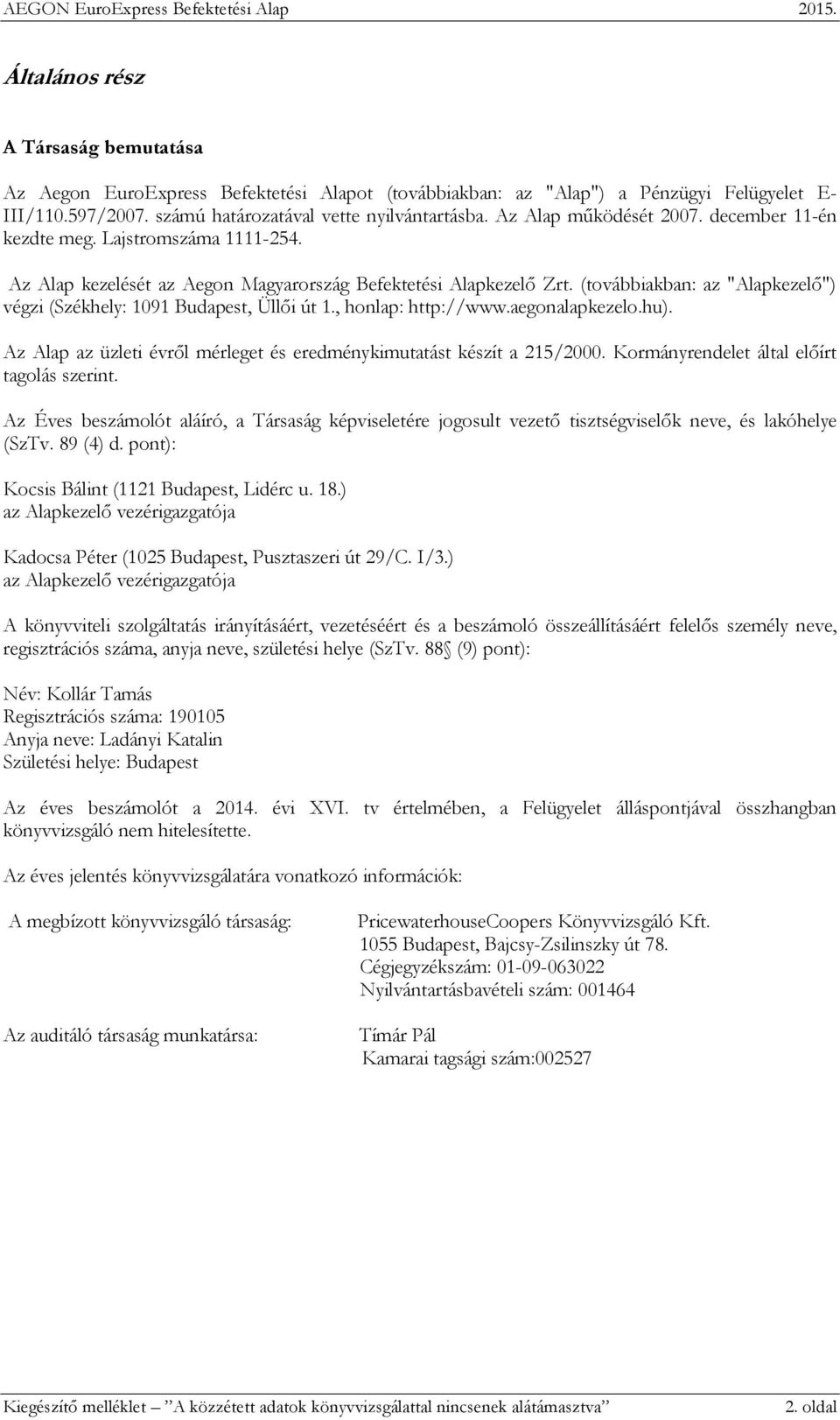 (továbbiakban: az "Alapkezelő") végzi (Székhely: 1091 Budapest, Üllői út 1., honlap: http://www.aegonalapkezelo.hu). Az Alap az üzleti évről mérleget és eredménykimutatást készít a 215/2000.