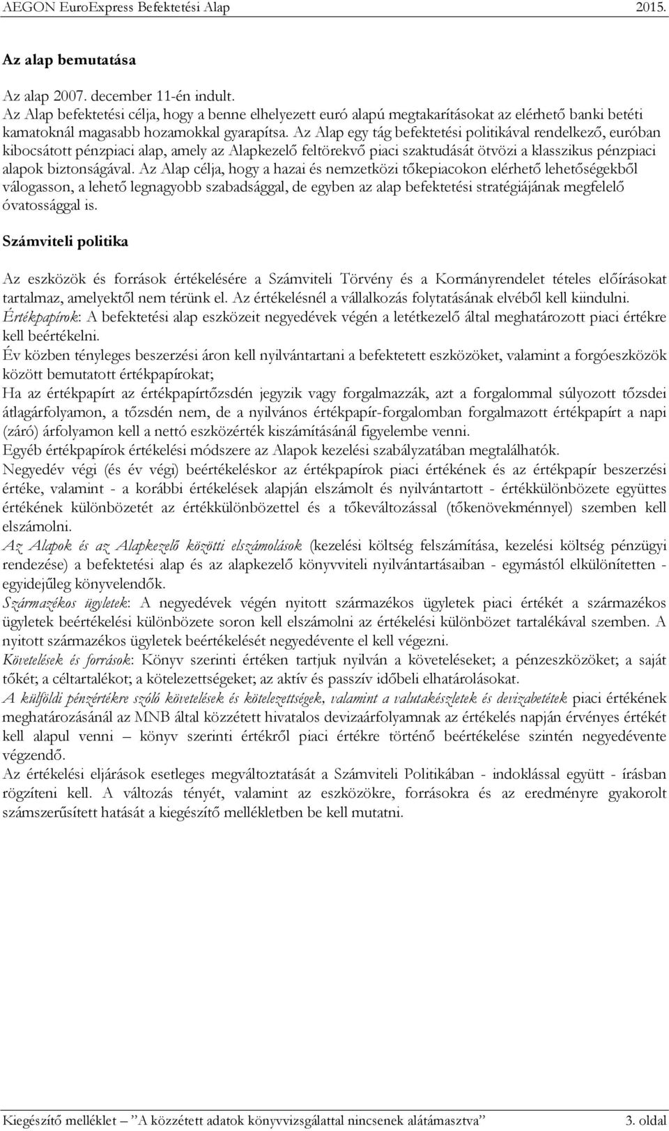 Az Alap egy tág befektetési politikával rendelkező, euróban kibocsátott pénzpiaci alap, amely az Alapkezelő feltörekvő piaci szaktudását ötvözi a klasszikus pénzpiaci alapok biztonságával.