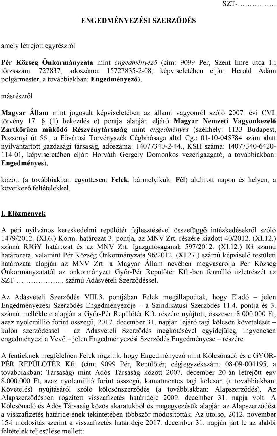 szóló 2007. évi CVI. törvény 17. (1) bekezdés e) pontja alapján eljáró Magyar Nemzeti Vagyonkezelő Zártkörűen működő Részvénytársaság mint engedményes (székhely: 1133 Budapest, Pozsonyi út 56.