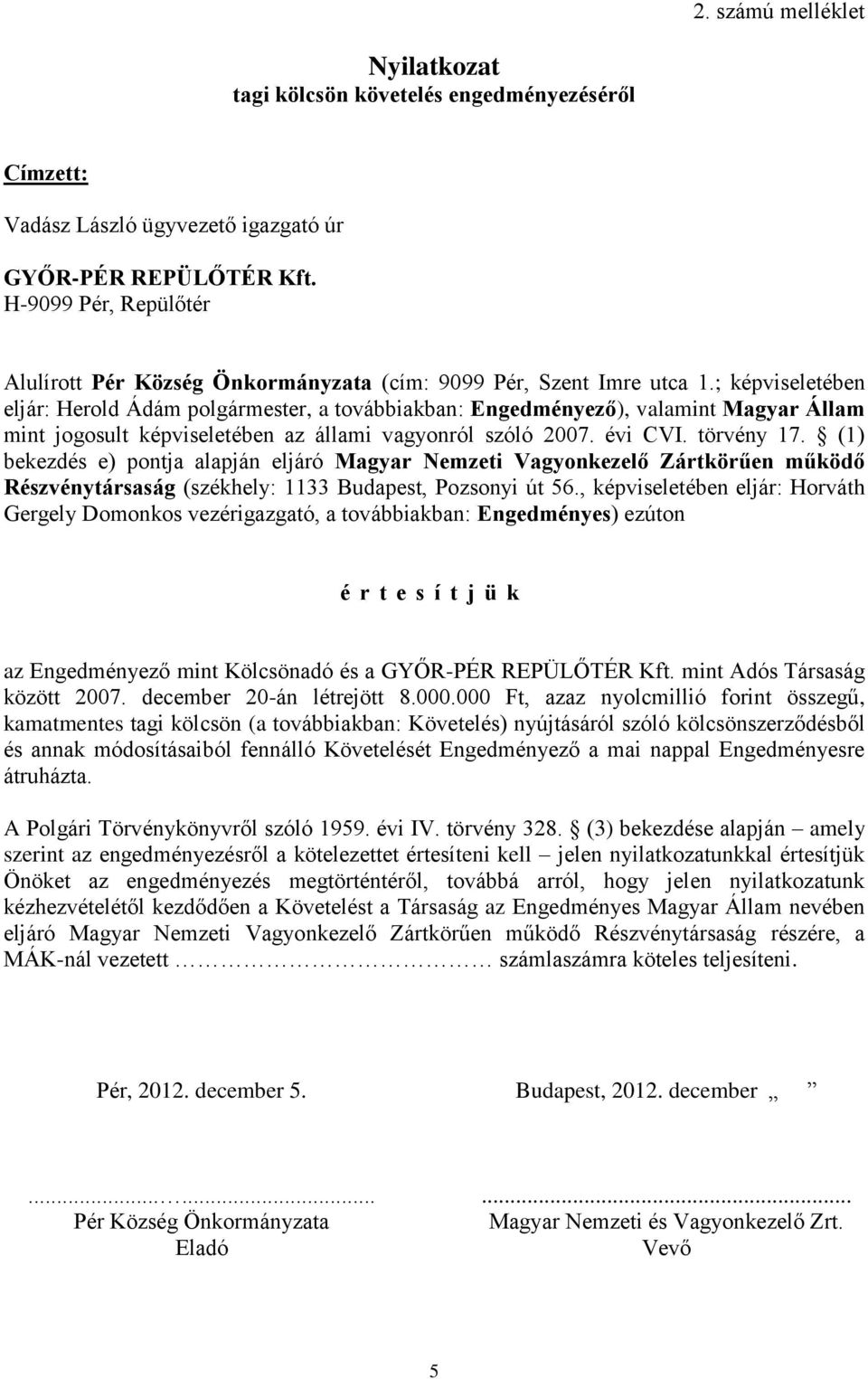 ; képviseletében eljár: Herold Ádám polgármester, a továbbiakban: Engedményező), valamint Magyar Állam mint jogosult képviseletében az állami vagyonról szóló 2007. évi CVI. törvény 17.