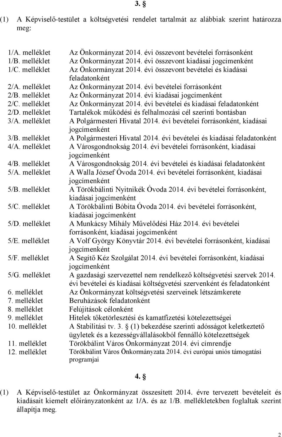 évi összevont bevételei forrásonként Az Önkormányzat 2014. évi összevont kiadásai Az Önkormányzat 2014. évi összevont bevételei és kiadásai feladatonként Az Önkormányzat 2014.