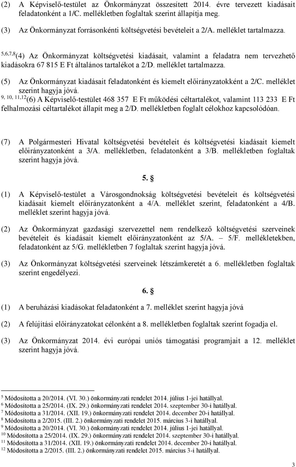 5,6,7,8 (4) Az Önkormányzat költségvetési kiadásait, valamint a feladatra nem tervezhető kiadásokra 67 815 E Ft általános tartalékot a 2/D. melléklet tartalmazza.