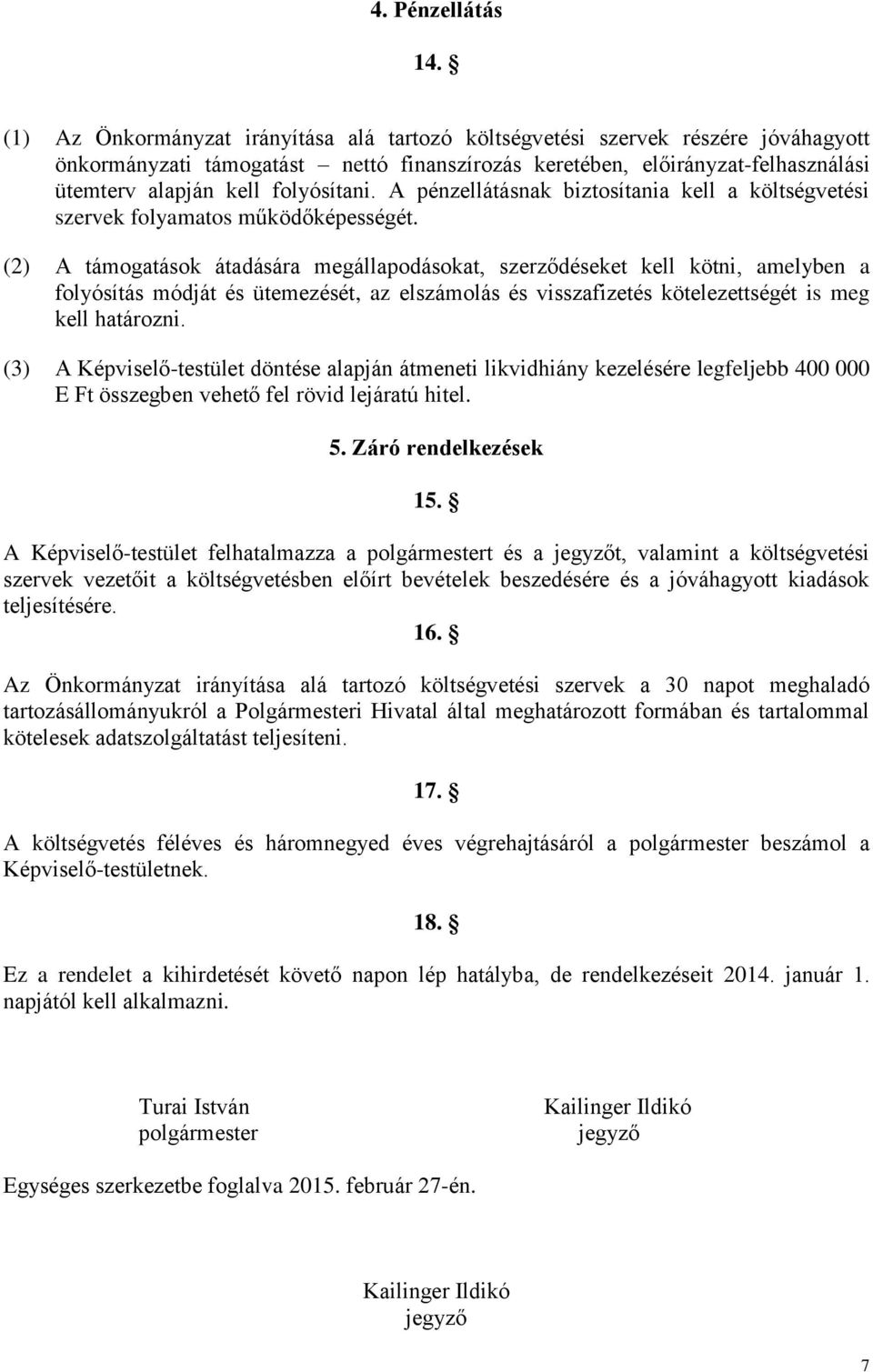 folyósítani. A pénzellátásnak biztosítania kell a költségvetési szervek folyamatos működőképességét.