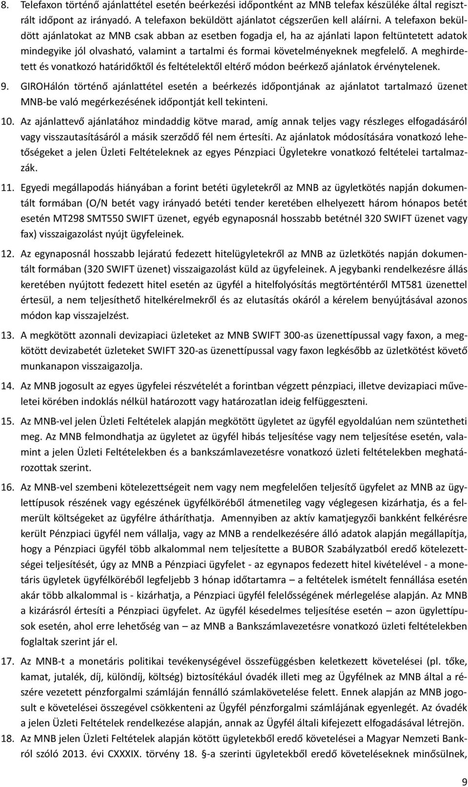 A meghirdetett és vonatkozó határidőktől és feltételektől eltérő módon beérkező ajánlatok érvénytelenek. 9.