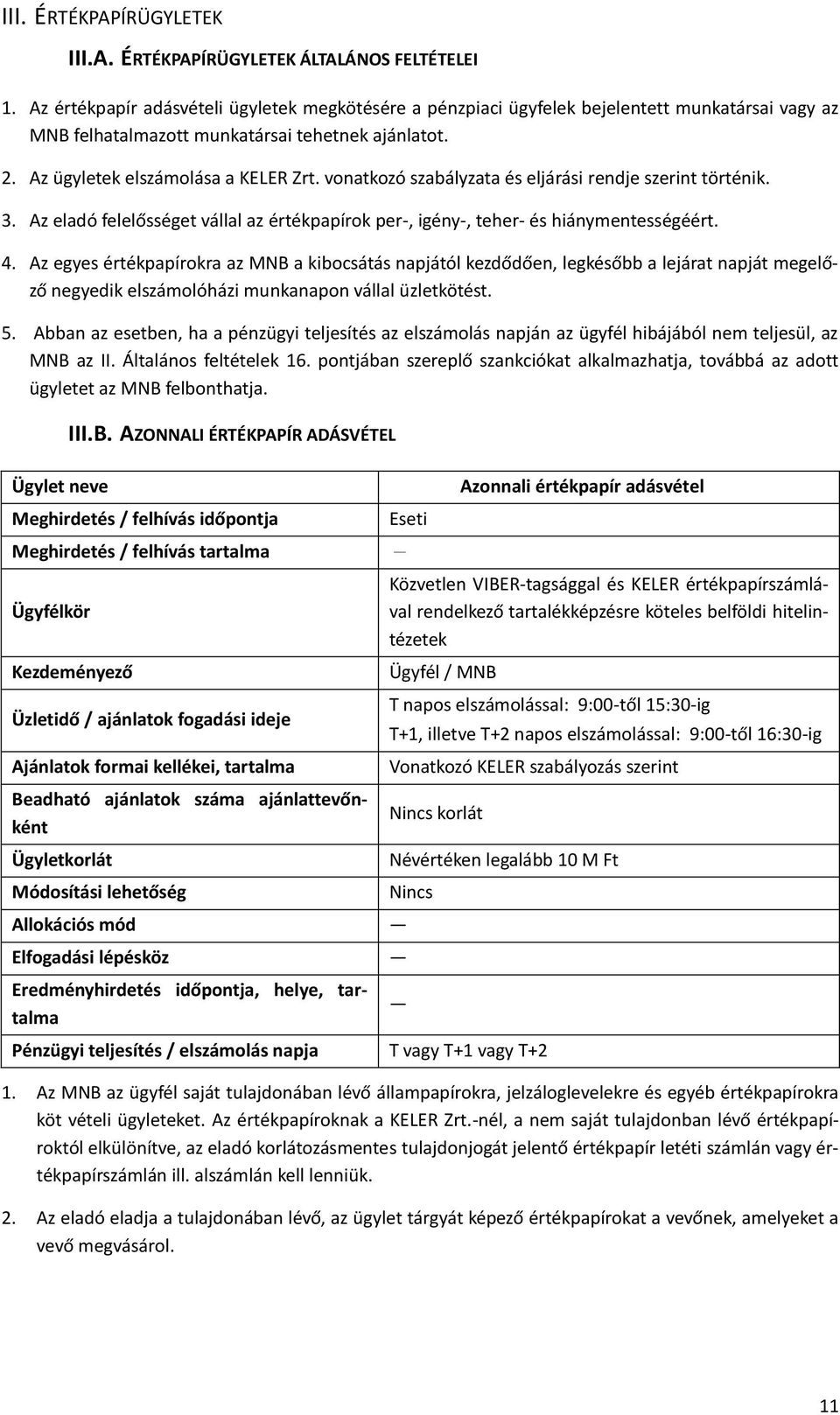 vonatkozó szabályzata és eljárási rendje szerint történik. 3. Az eladó felelősséget vállal az értékpapírok per-, igény-, teher- és hiánymentességéért. 4.