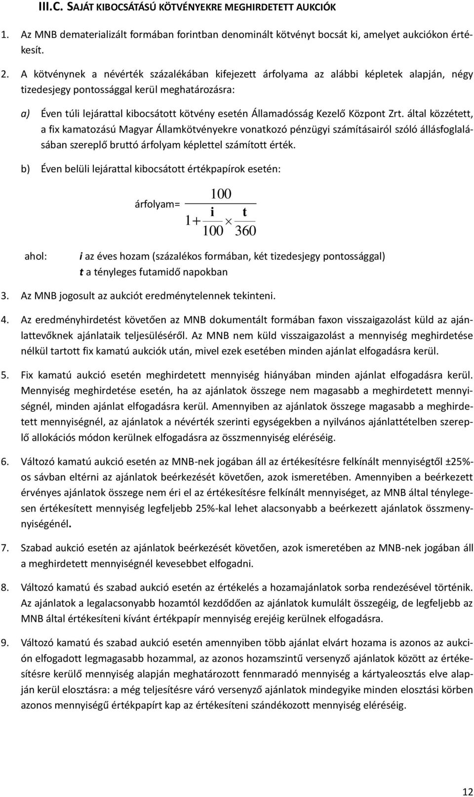 Államadósság Kezelő Központ Zrt. által közzétett, a fix kamatozású Magyar Államkötvényekre vonatkozó pénzügyi számításairól szóló állásfoglalásában szereplő bruttó árfolyam képlettel számított érték.