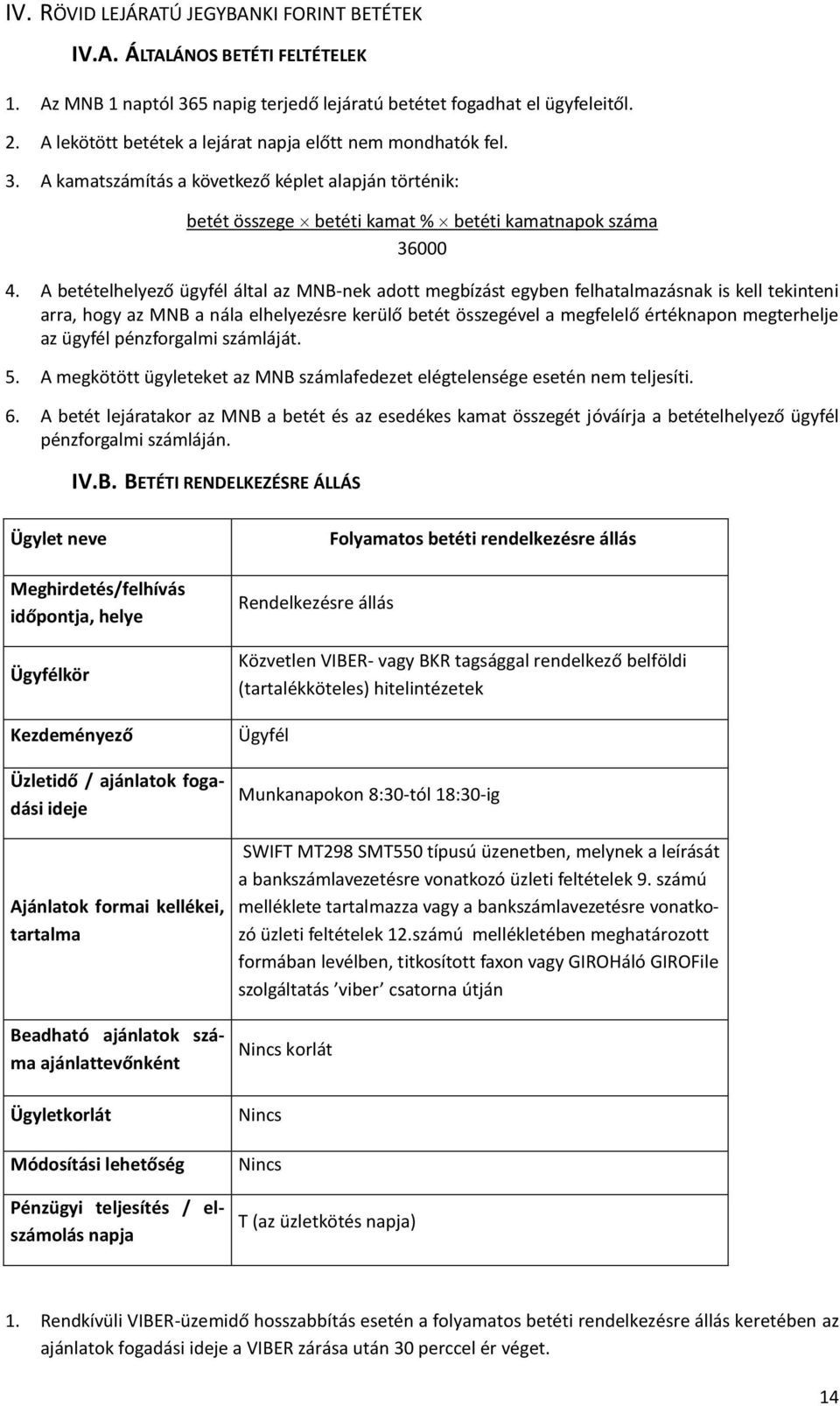 A betételhelyező ügyfél által az MNB-nek adott megbízást egyben felhatalmazásnak is kell tekinteni arra, hogy az MNB a nála elhelyezésre kerülő betét összegével a megfelelő értéknapon megterhelje az