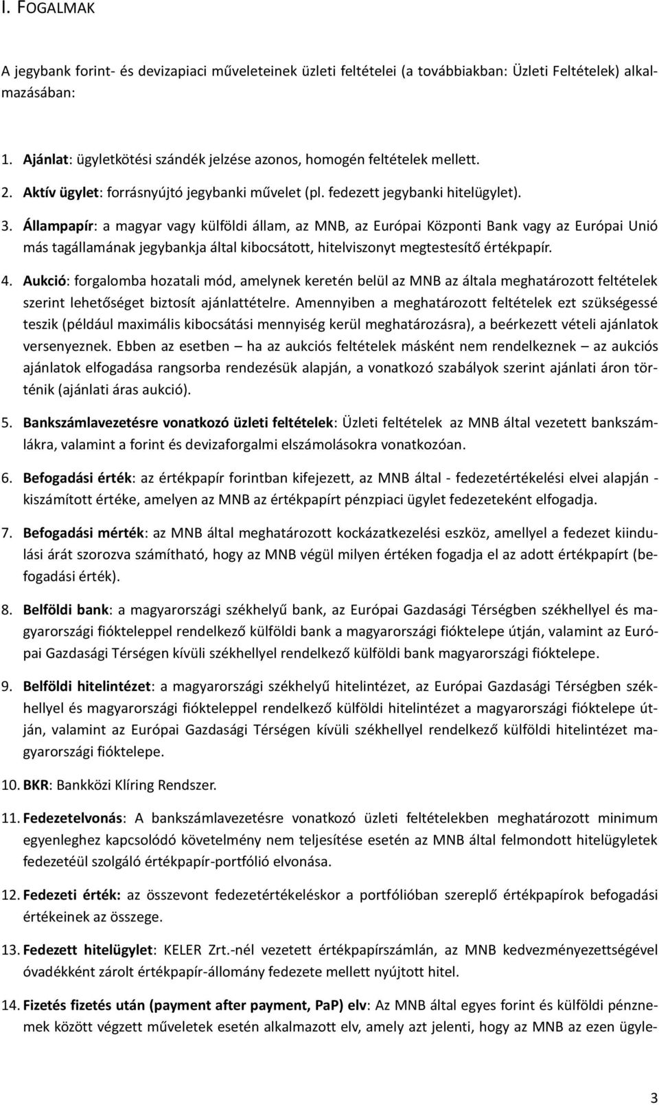 Állampapír: a magyar vagy külföldi állam, az MNB, az Európai Központi Bank vagy az Európai Unió más tagállamának jegybankja által kibocsátott, hitelviszonyt megtestesítő értékpapír. 4.