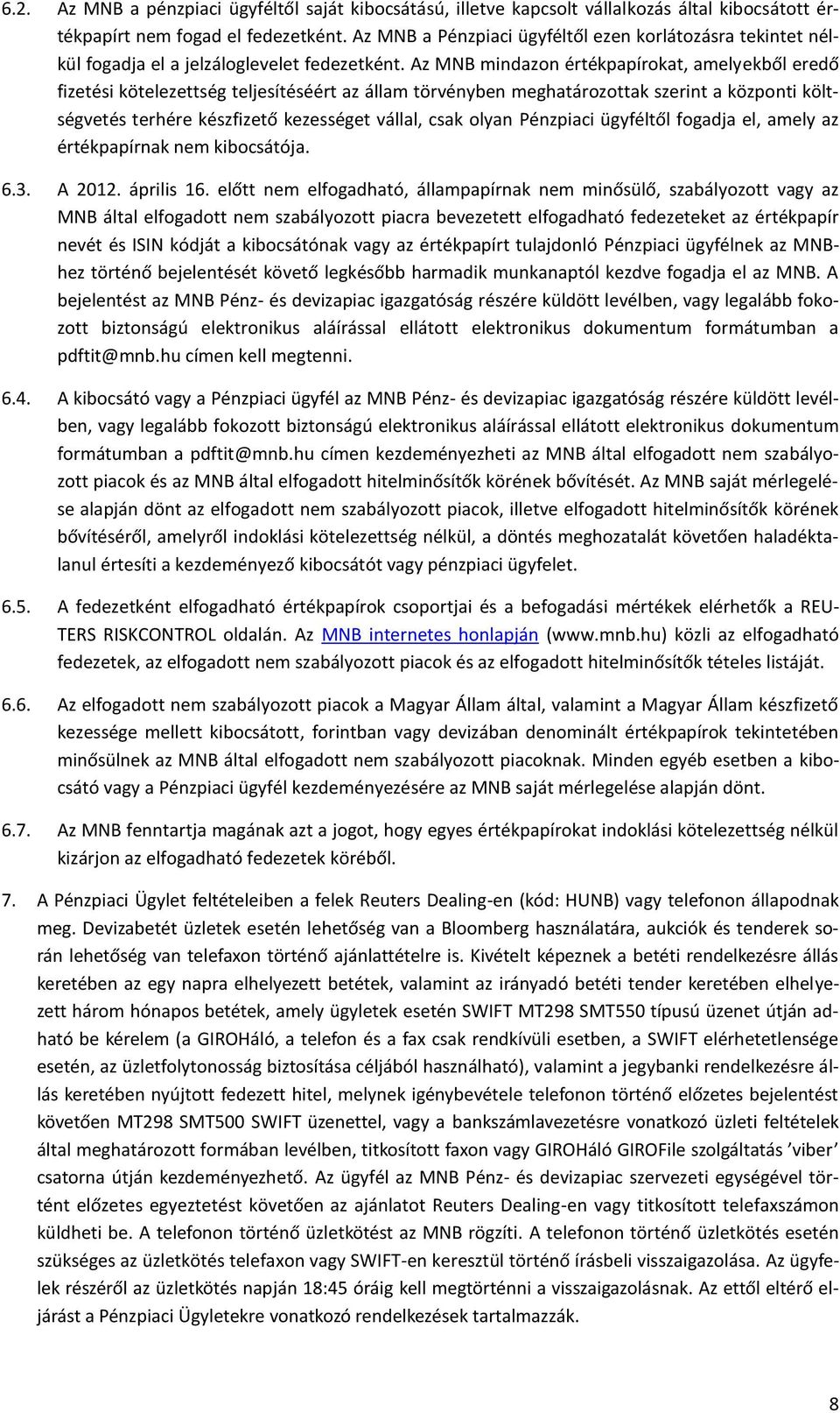 Az MNB mindazon értékpapírokat, amelyekből eredő fizetési kötelezettség teljesítéséért az állam törvényben meghatározottak szerint a központi költségvetés terhére készfizető kezességet vállal, csak