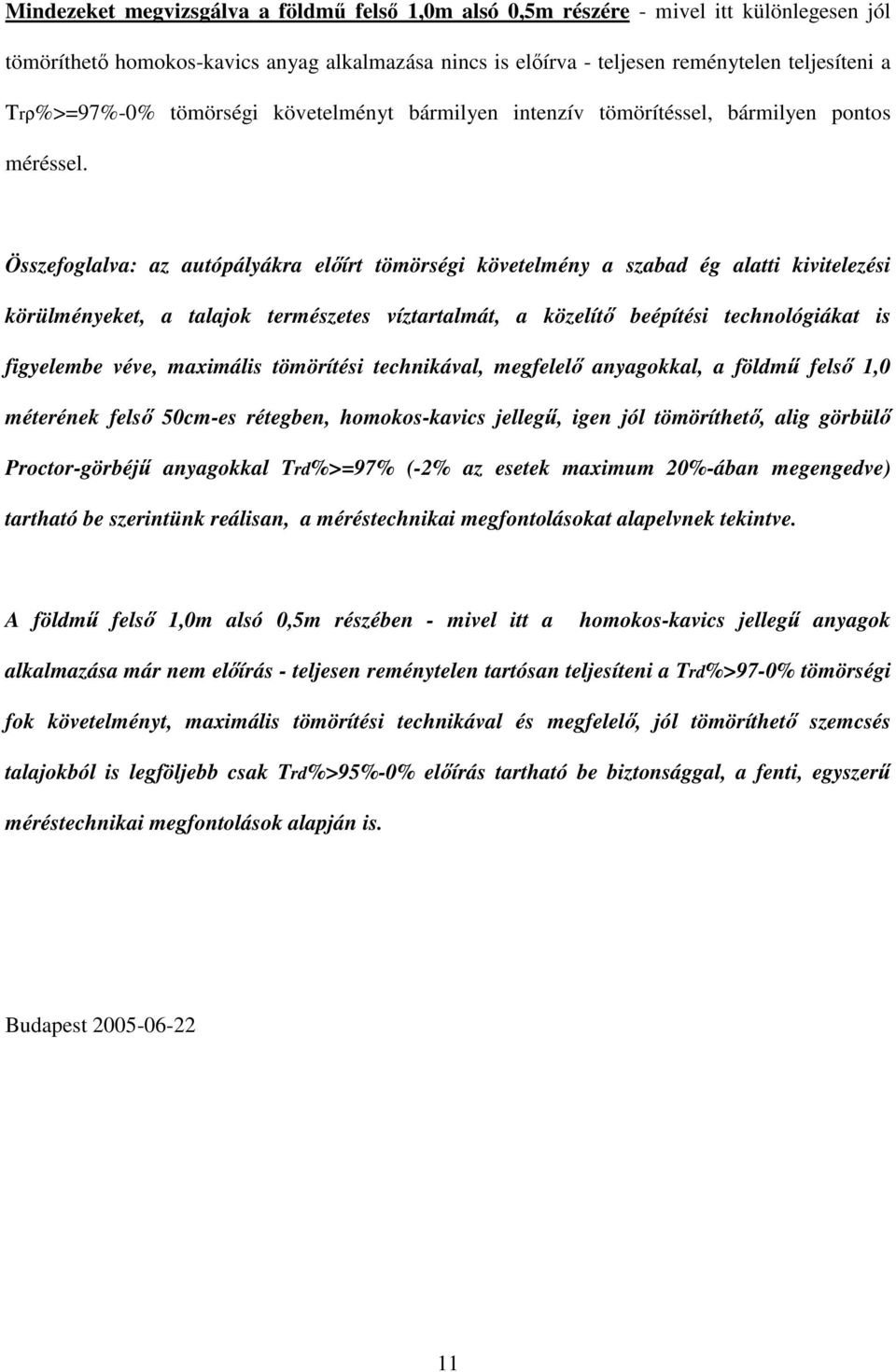 Összefoglalva: az autópályákra elírt tömörségi követelmény a szabad ég alatti kivitelezési körülményeket, a talajok természetes víztartalmát, a közelít beépítési technológiákat is figyelembe véve,