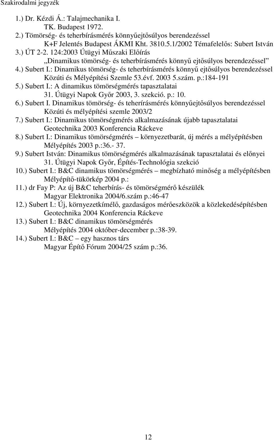 : Dinamikus tömörség- és teherbírásmérés könny ejtsúlyos berendezéssel Közúti és Mélyépítési Szemle 53.évf. 2003 5.szám. p.:184-191 5.) Subert I.: A dinamikus tömörségmérés tapasztalatai 31.