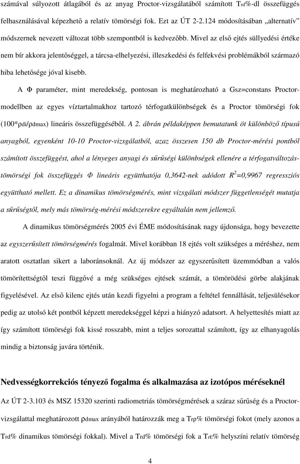 Mivel az els ejtés süllyedési értéke nem bír akkora jelentséggel, a tárcsa-elhelyezési, illeszkedési és felfekvési problémákból származó hiba lehetsége jóval kisebb.