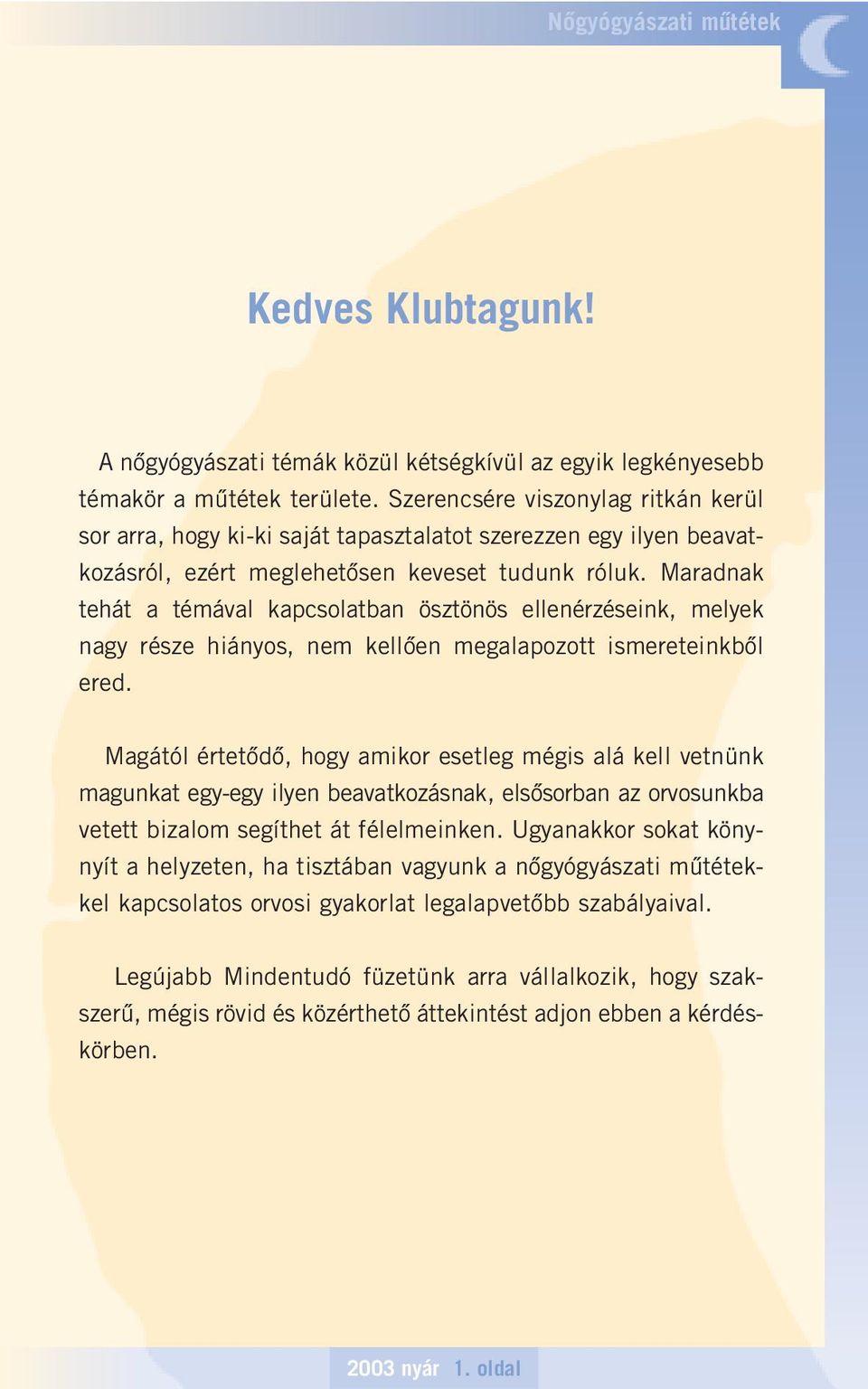 Maradnak tehát a témával kapcsolatban ösztönös ellenérzéseink, melyek nagy része hiányos, nem kellôen megalapozott ismereteinkbôl ered.