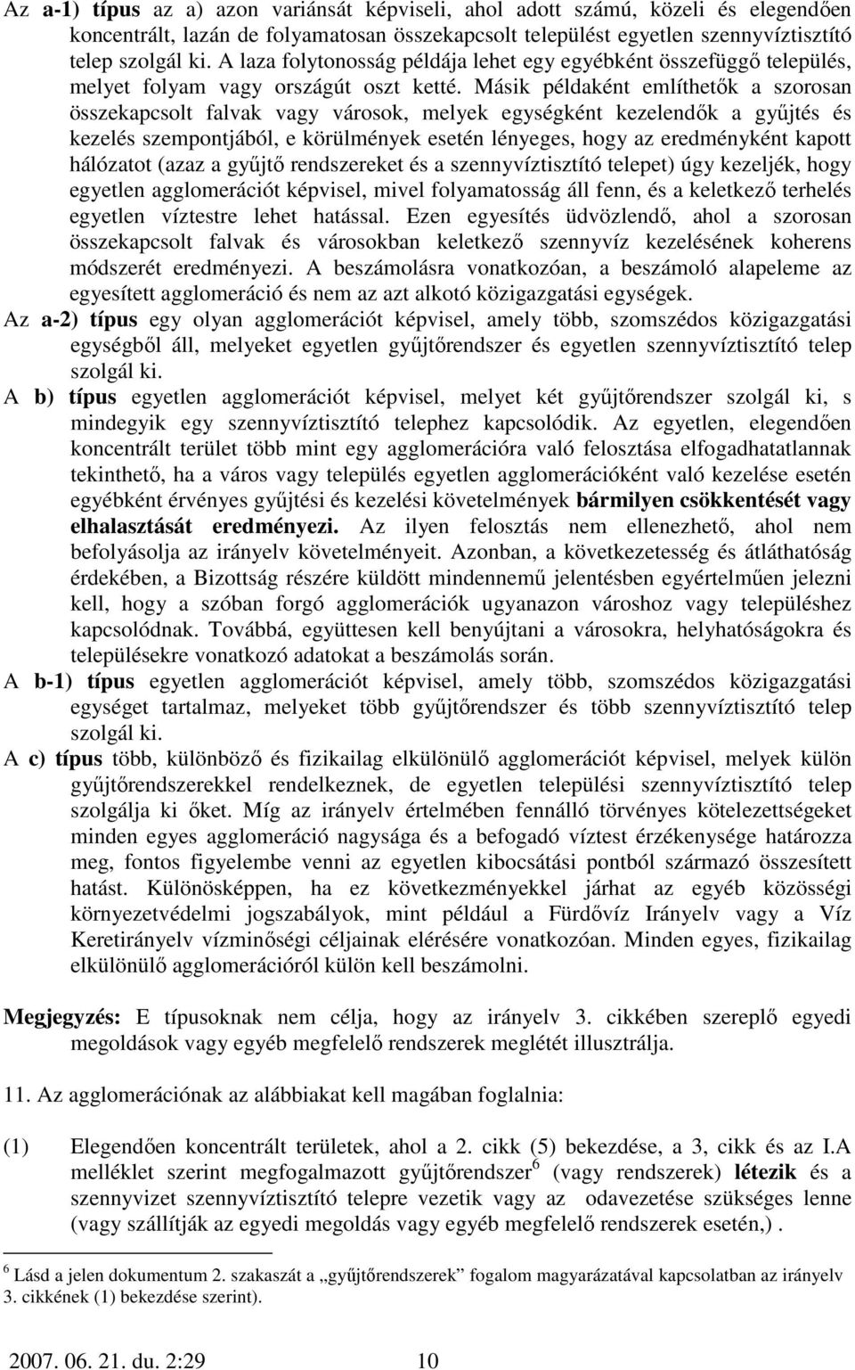Másik példaként említhetık a szorosan összekapcsolt falvak vagy városok, melyek egységként kezelendık a győjtés és kezelés szempontjából, e körülmények esetén lényeges, hogy az eredményként kapott