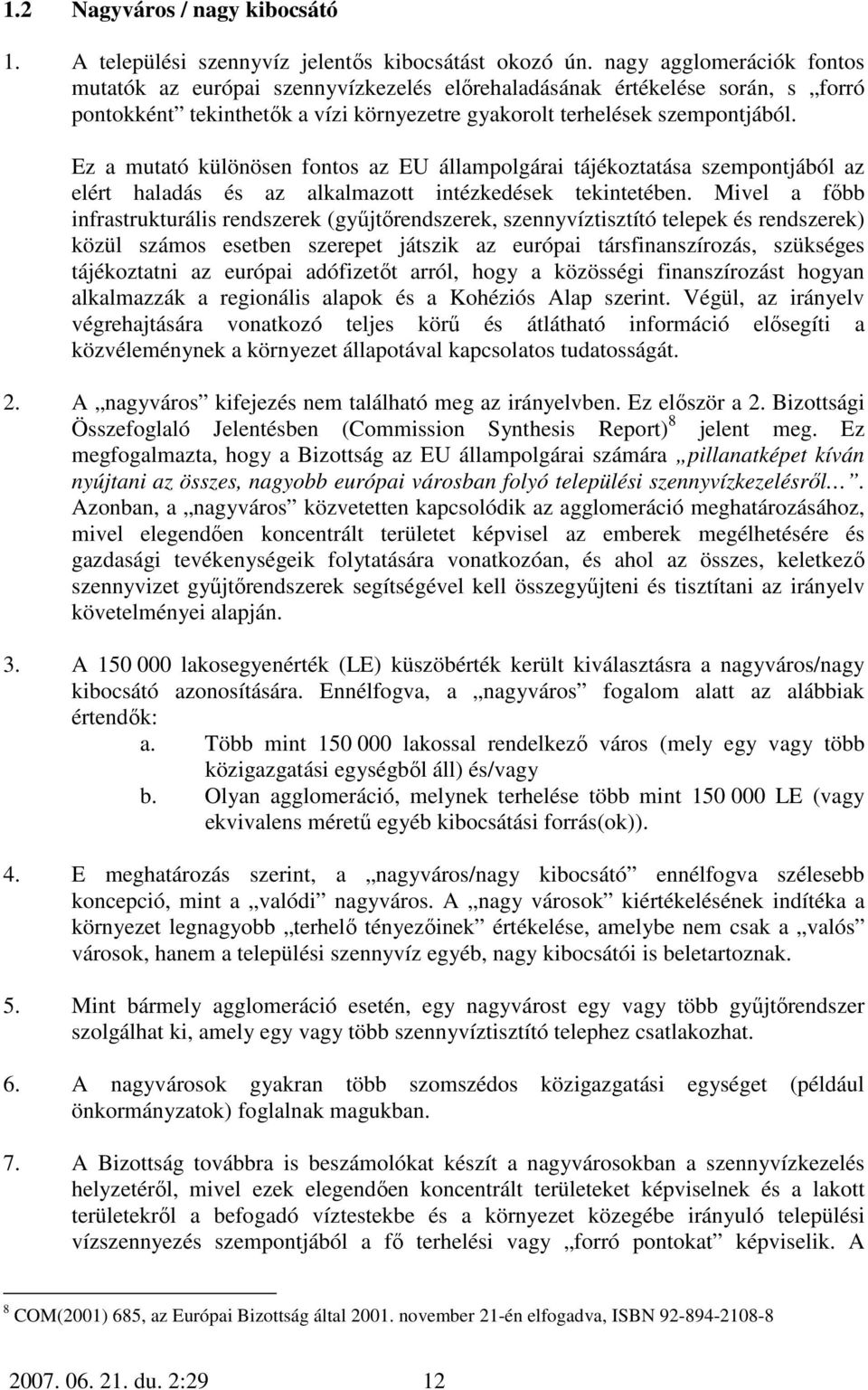 Ez a mutató különösen fontos az EU állampolgárai tájékoztatása szempontjából az elért haladás és az alkalmazott intézkedések tekintetében.