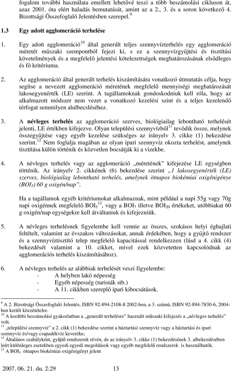 Egy adott agglomeráció 10 által generált teljes szennyvízterhelés egy agglomeráció méretét mőszaki szempontból fejezi ki, s ez a szennyvízgyőjtési és tisztítási követelmények és a megfelelı jelentési