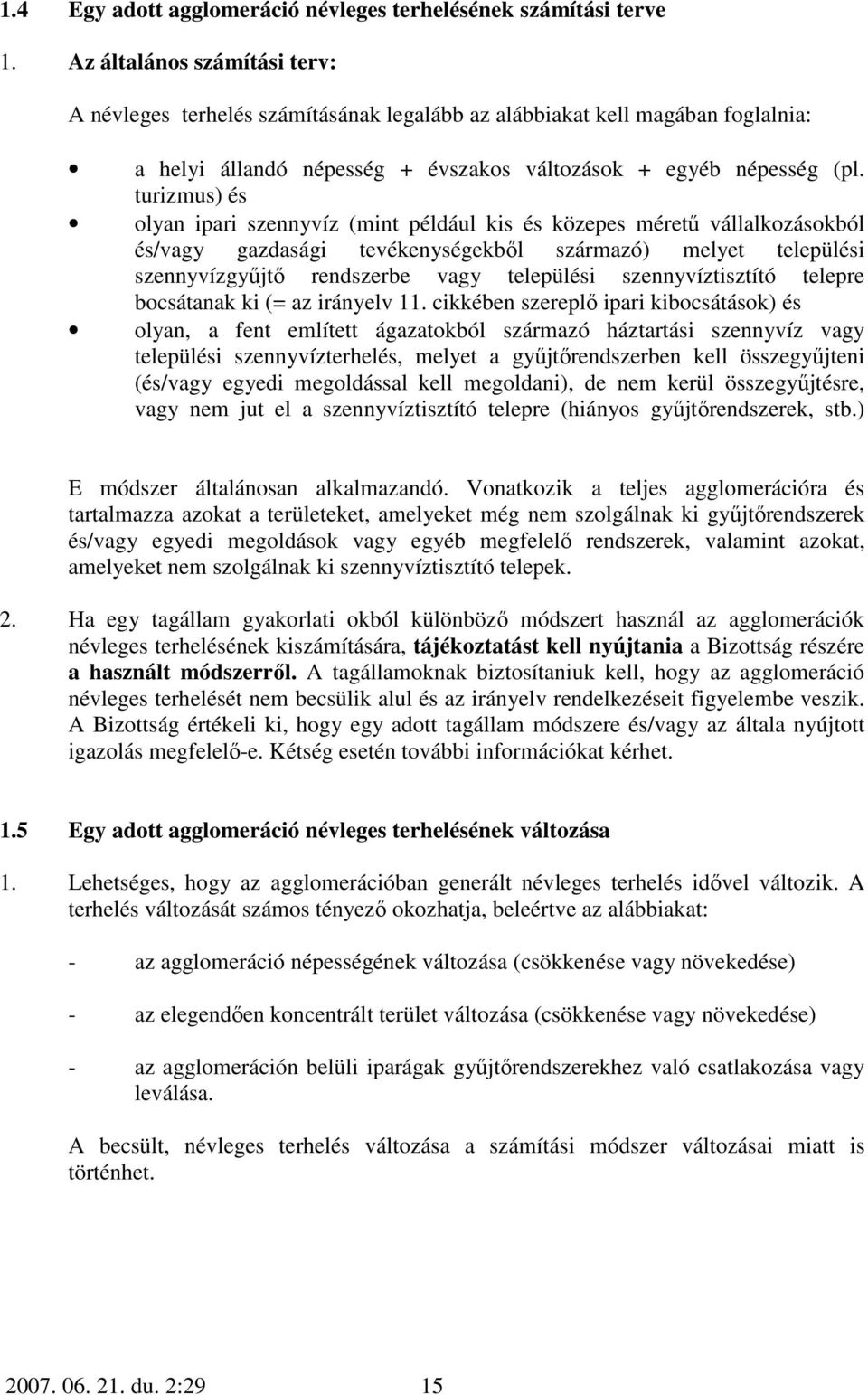 turizmus) és olyan ipari szennyvíz (mint például kis és közepes mérető vállalkozásokból és/vagy gazdasági tevékenységekbıl származó) melyet települési szennyvízgyőjtı rendszerbe vagy települési