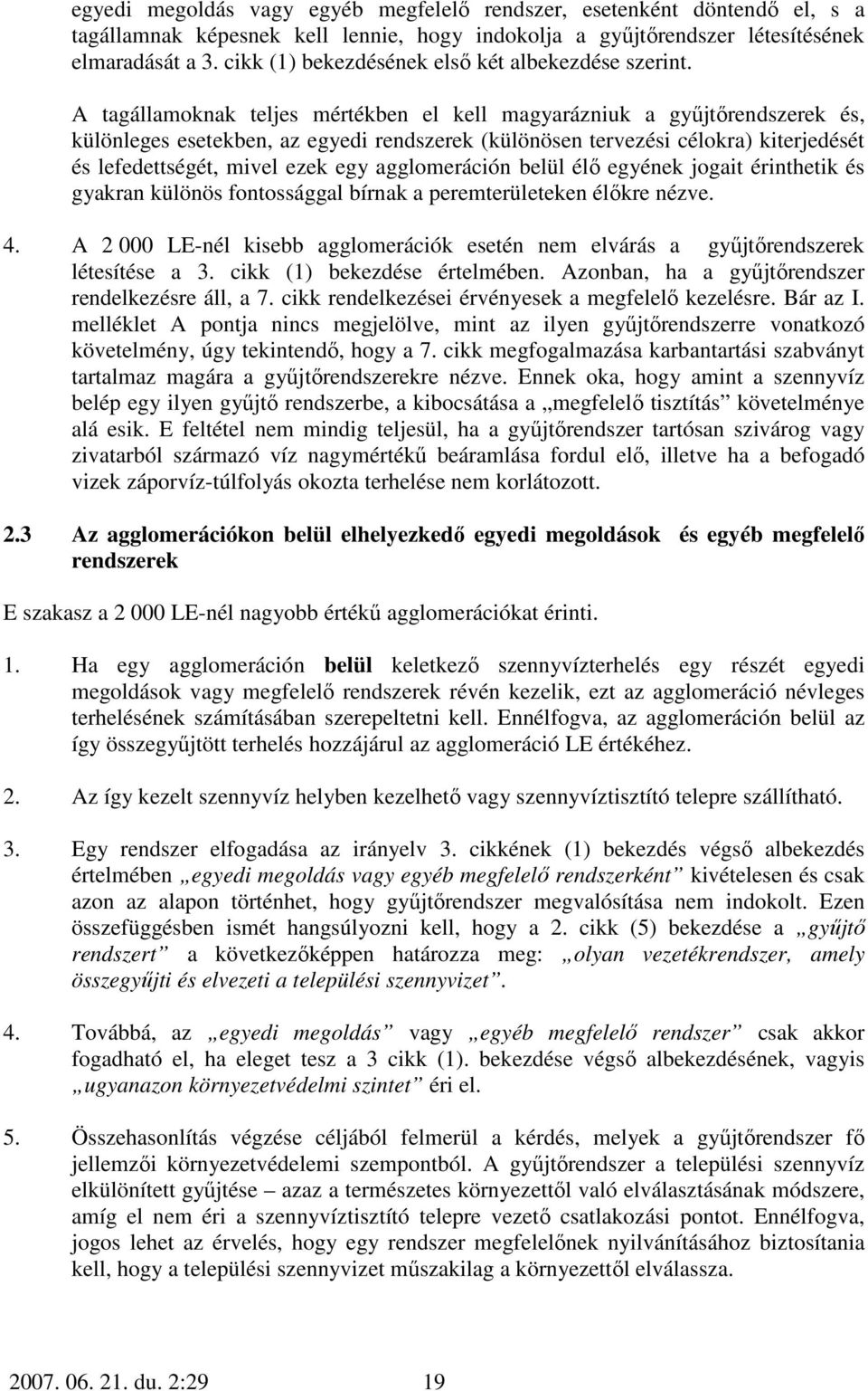 A tagállamoknak teljes mértékben el kell magyarázniuk a győjtırendszerek és, különleges esetekben, az egyedi rendszerek (különösen tervezési célokra) kiterjedését és lefedettségét, mivel ezek egy