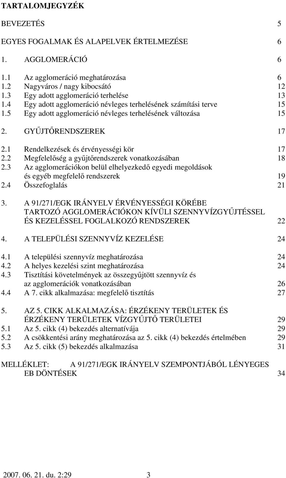 2 Megfelelıség a győjtırendszerek vonatkozásában 18 2.3 Az agglomerációkon belül elhelyezkedı egyedi megoldások és egyéb megfelelı rendszerek 19 2.4 Összefoglalás 21 3.