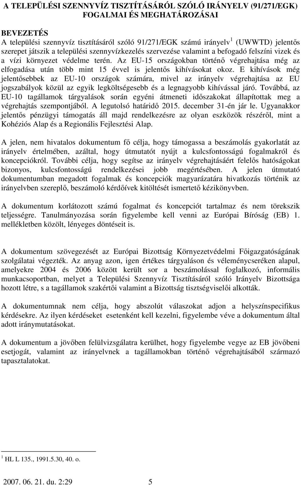 Az EU-15 országokban történı végrehajtása még az elfogadása után több mint 15 évvel is jelentıs kihívásokat okoz.