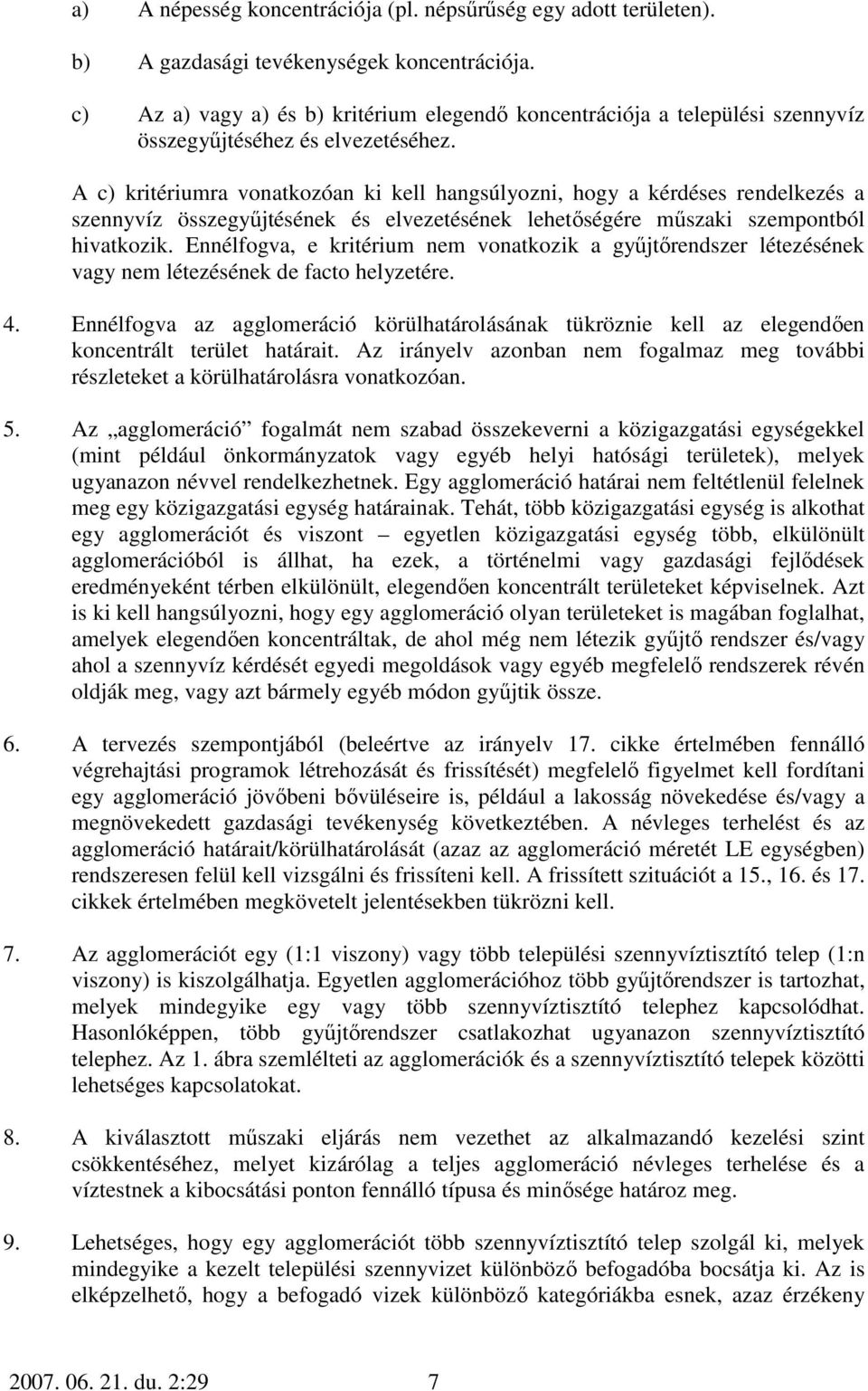 A c) kritériumra vonatkozóan ki kell hangsúlyozni, hogy a kérdéses rendelkezés a szennyvíz összegyőjtésének és elvezetésének lehetıségére mőszaki szempontból hivatkozik.