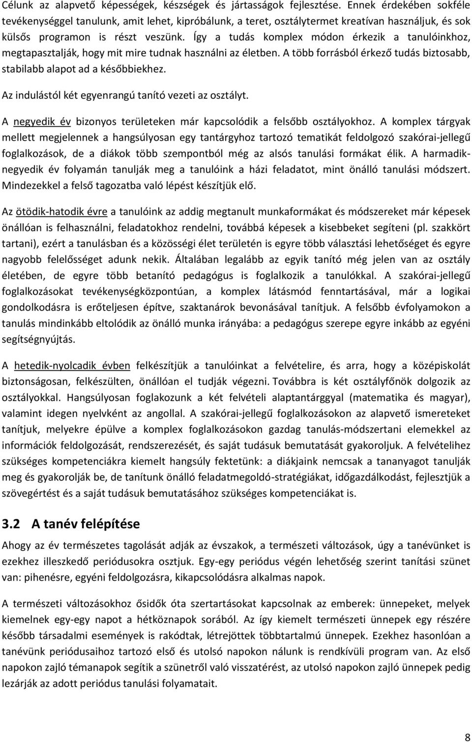 Így a tudás komplex módon érkezik a tanulóinkhoz, megtapasztalják, hogy mit mire tudnak használni az életben. A több forrásból érkező tudás biztosabb, stabilabb alapot ad a későbbiekhez.