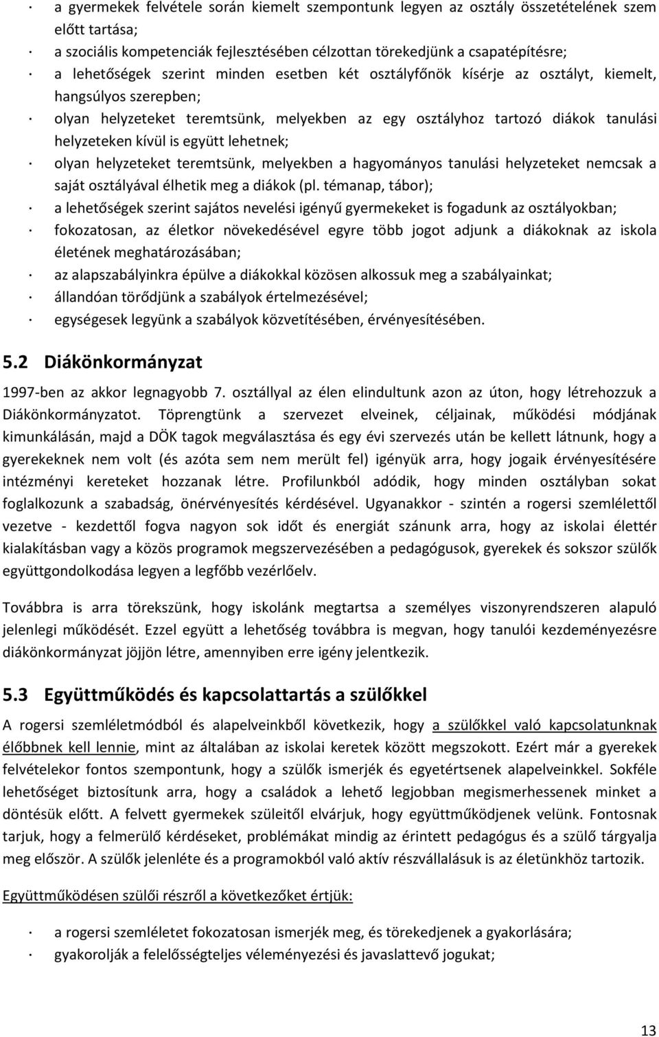 együtt lehetnek; olyan helyzeteket teremtsünk, melyekben a hagyományos tanulási helyzeteket nemcsak a saját osztályával élhetik meg a diákok (pl.