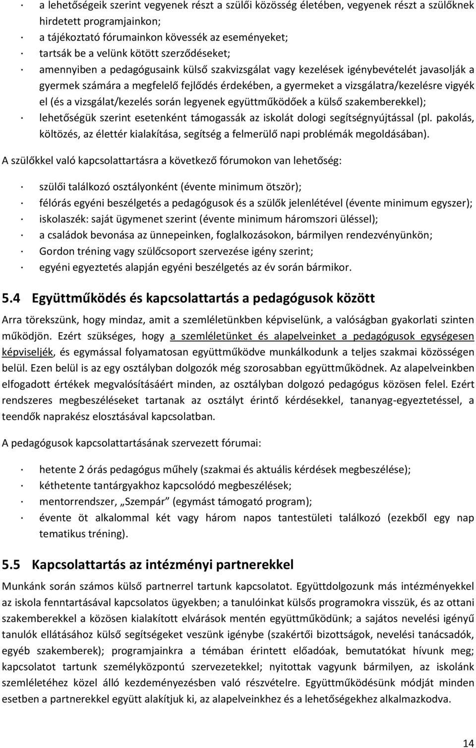 (és a vizsgálat/kezelés során legyenek együttműködőek a külső szakemberekkel); lehetőségük szerint esetenként támogassák az iskolát dologi segítségnyújtással (pl.