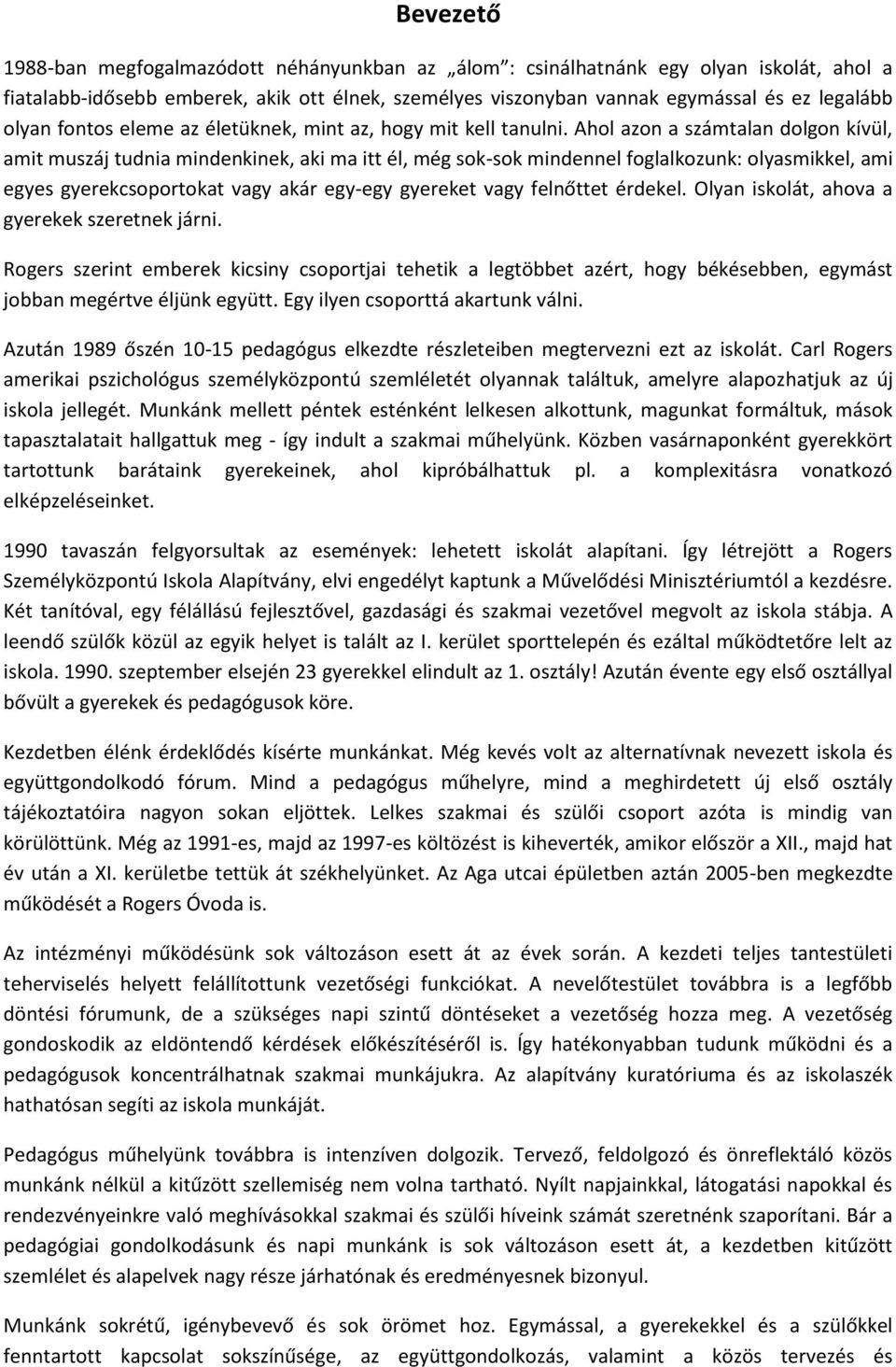 Ahol azon a számtalan dolgon kívül, amit muszáj tudnia mindenkinek, aki ma itt él, még sok-sok mindennel foglalkozunk: olyasmikkel, ami egyes gyerekcsoportokat vagy akár egy-egy gyereket vagy