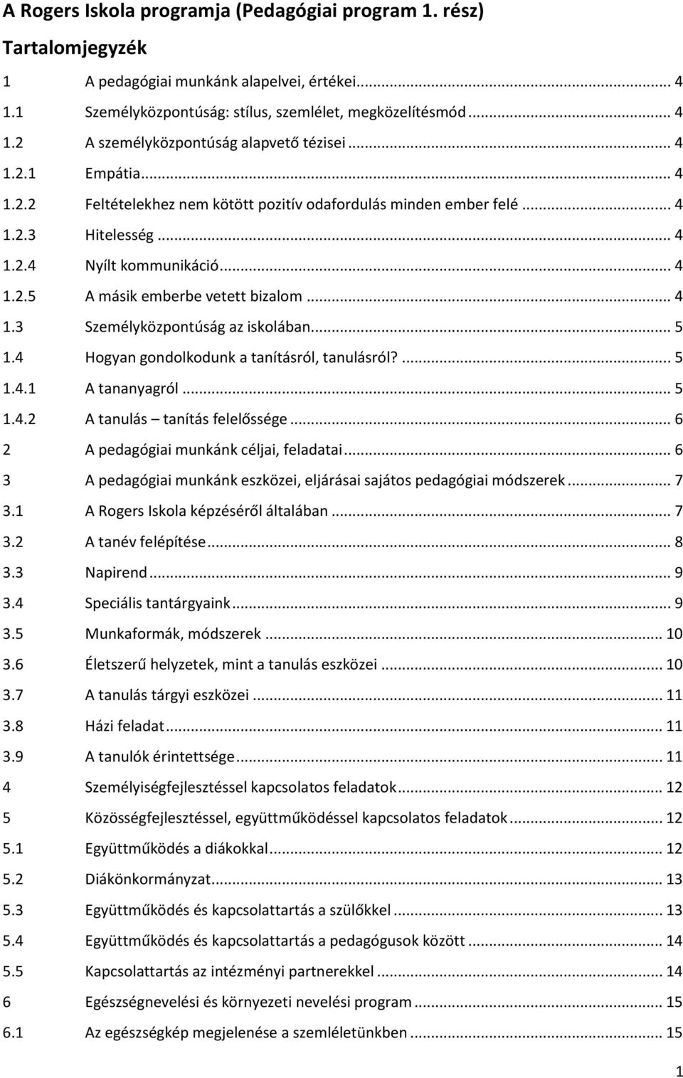 .. 5 1.4 Hogyan gondolkodunk a tanításról, tanulásról?... 5 1.4.1 A tananyagról... 5 1.4.2 A tanulás tanítás felelőssége... 6 2 A pedagógiai munkánk céljai, feladatai.
