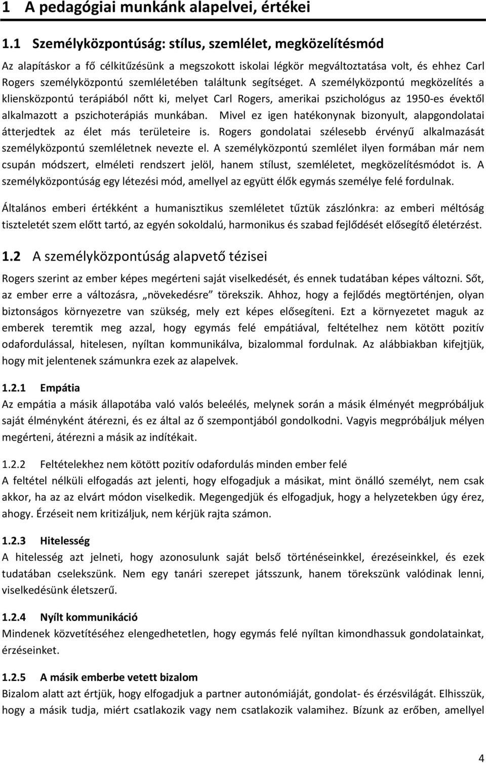 találtunk segítséget. A személyközpontú megközelítés a kliensközpontú terápiából nőtt ki, melyet Carl Rogers, amerikai pszichológus az 1950-es évektől alkalmazott a pszichoterápiás munkában.