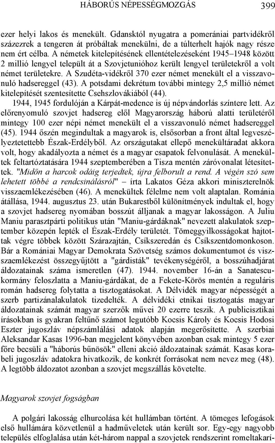 A Szudéta-vidékről 370 ezer német menekült el a visszavonuló hadsereggel (43). A potsdami dekrétum további mintegy 2,5 millió német kitelepítését szentesítette Csehszlovákiából (44).
