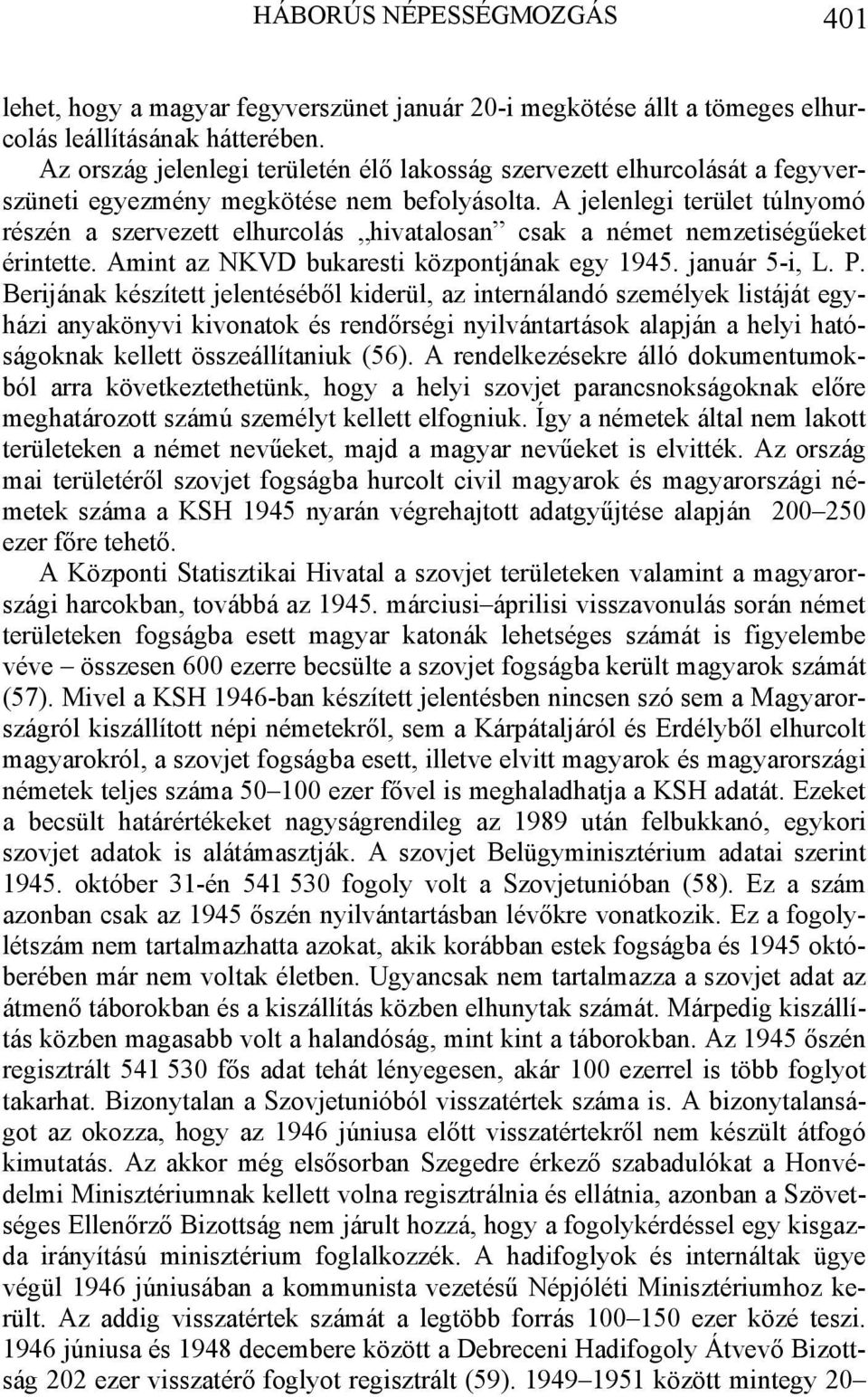 A jelenlegi terület túlnyomó részén a szervezett elhurcolás hivatalosan csak a német nemzetiségűeket érintette. Amint az NKVD bukaresti központjának egy 1945. január 5-i, L. P.