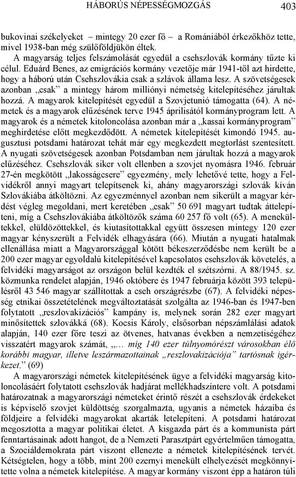 Eduárd Benes, az emigrációs kormány vezetője már 1941-től azt hirdette, hogy a háború után Csehszlovákia csak a szlávok állama lesz.