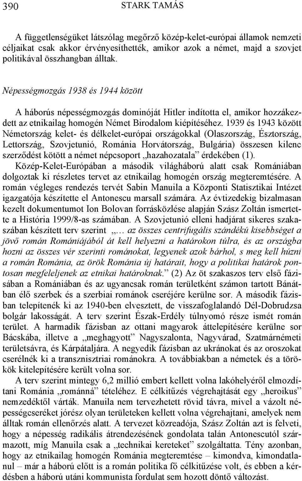 1939 és 1943 között Németország kelet- és délkelet-európai országokkal (Olaszország, Észtország, Lettország, Szovjetunió, Románia Horvátország, Bulgária) összesen kilenc szerződést kötött a német