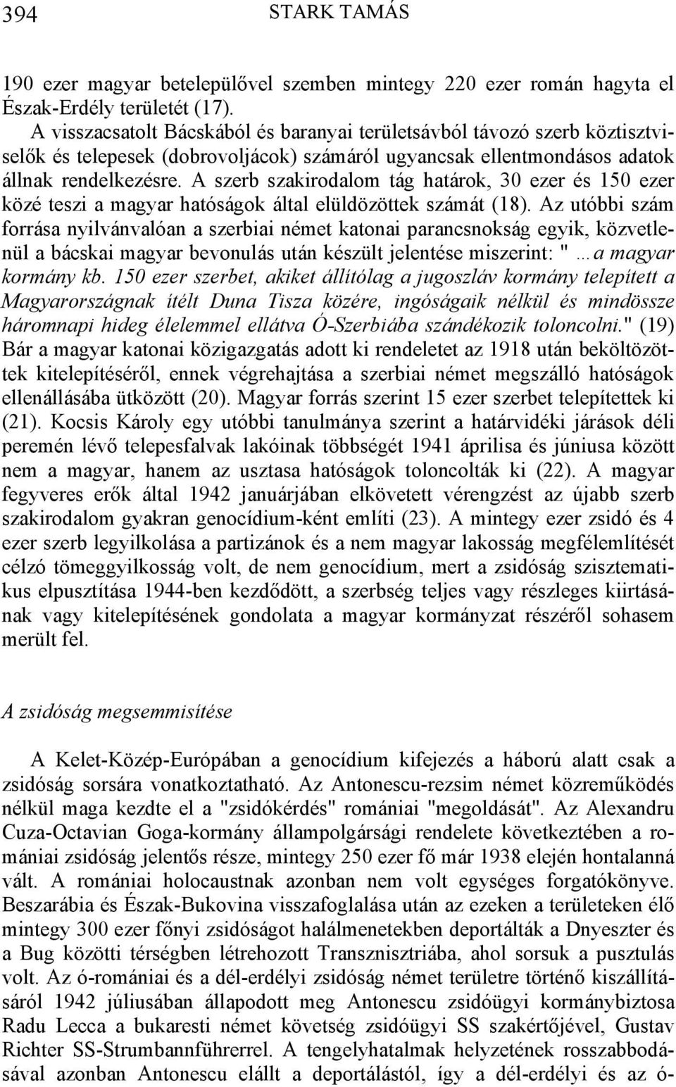 A szerb szakirodalom tág határok, 30 ezer és 150 ezer közé teszi a magyar hatóságok által elüldözöttek számát (18).