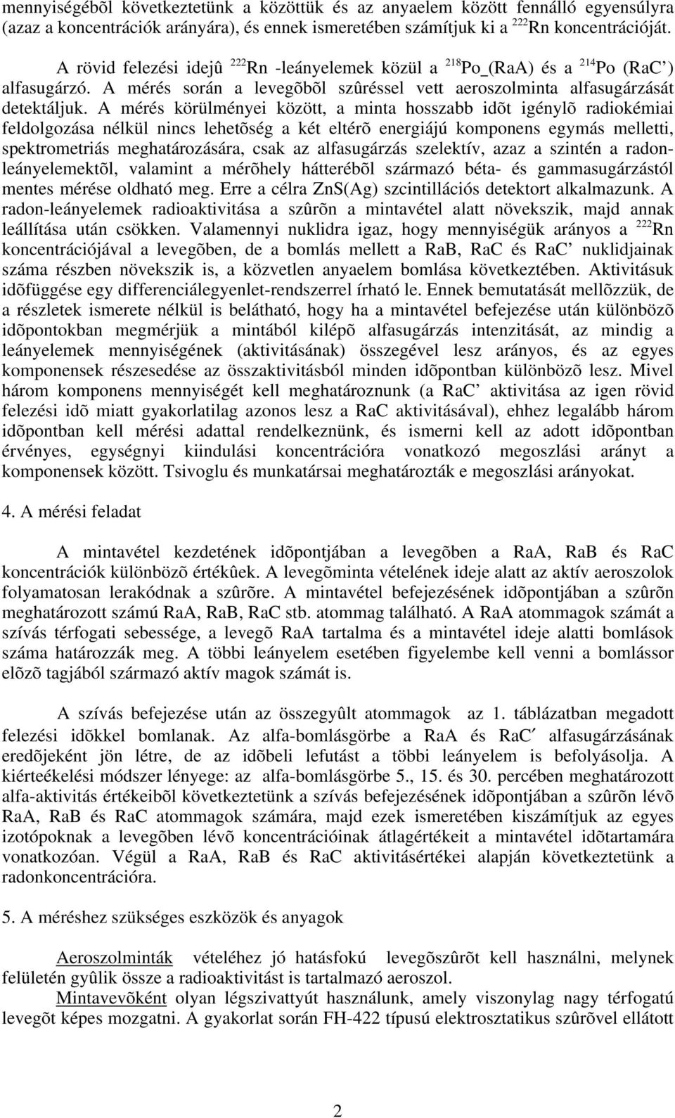 A mérés körülményei között, a minta hosszabb idõt igénylõ radiokémiai feldolgozása nélkül nincs lehetõség a két eltérõ energiájú komponens egymás melletti, spektrometriás meghatározására, csak az